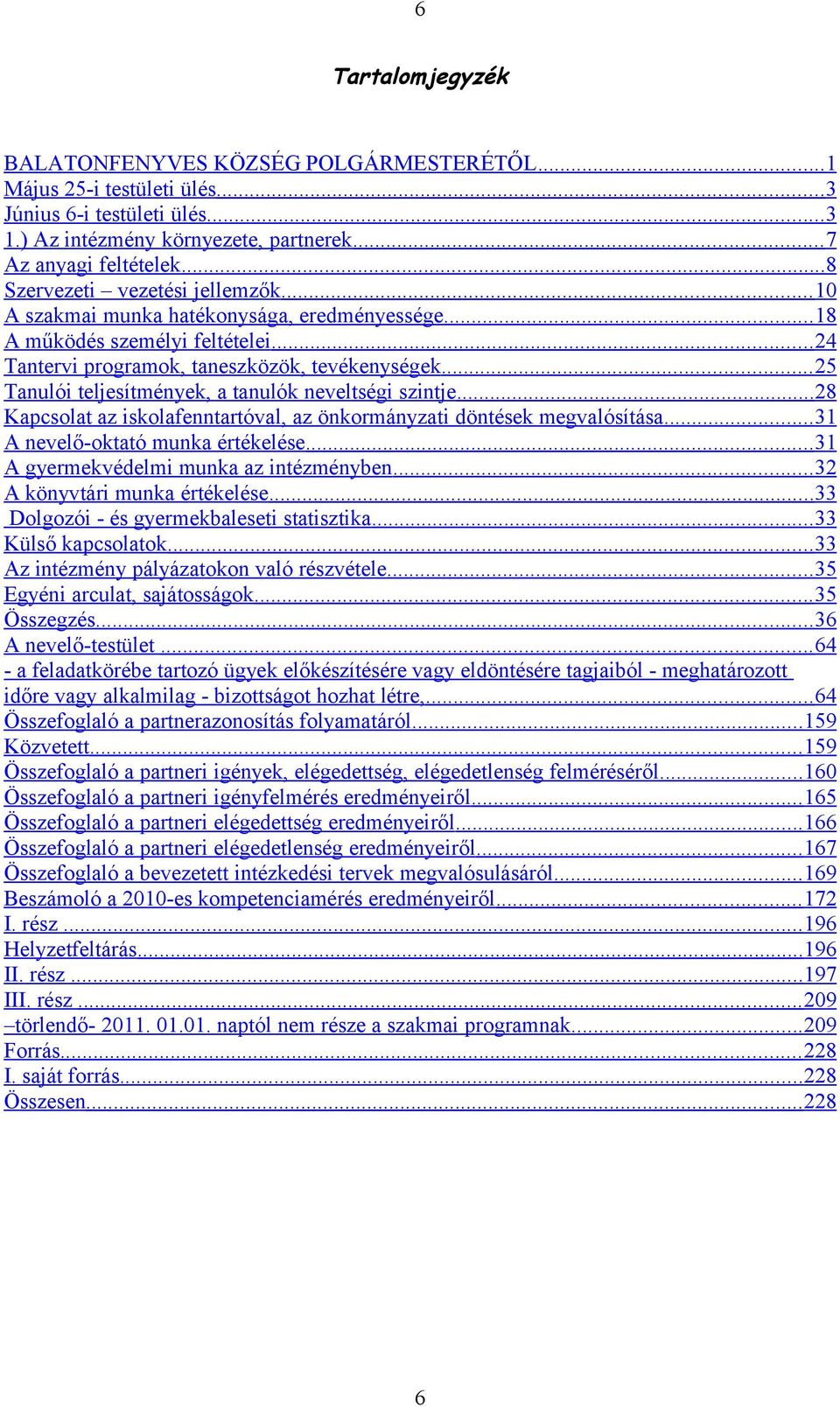 .. 25 Tanulói teljesítmények, a tanulók neveltségi szintje... 28 Kapcsolat az iskolafenntartóval, az önkormányzati döntések megvalósítása... 31 A nevelő-oktató munka értékelése.