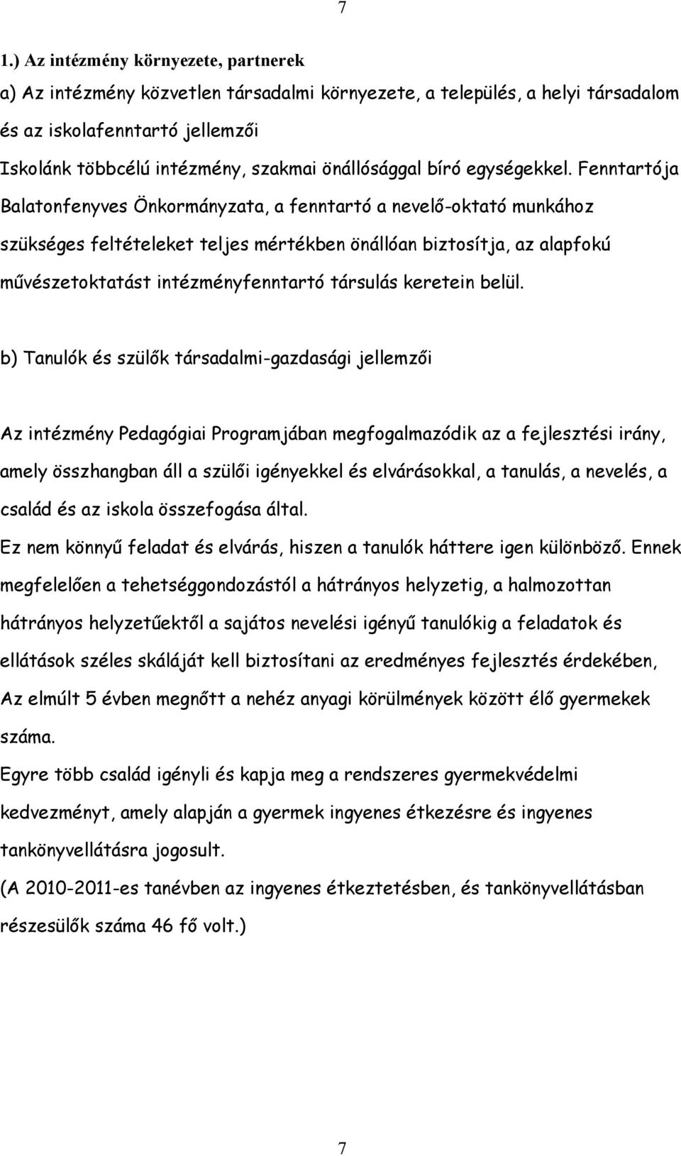 Fenntartója Balatonfenyves Önkormányzata, a fenntartó a nevelő-oktató munkához szükséges feltételeket teljes mértékben önállóan biztosítja, az alapfokú művészetoktatást intézményfenntartó társulás