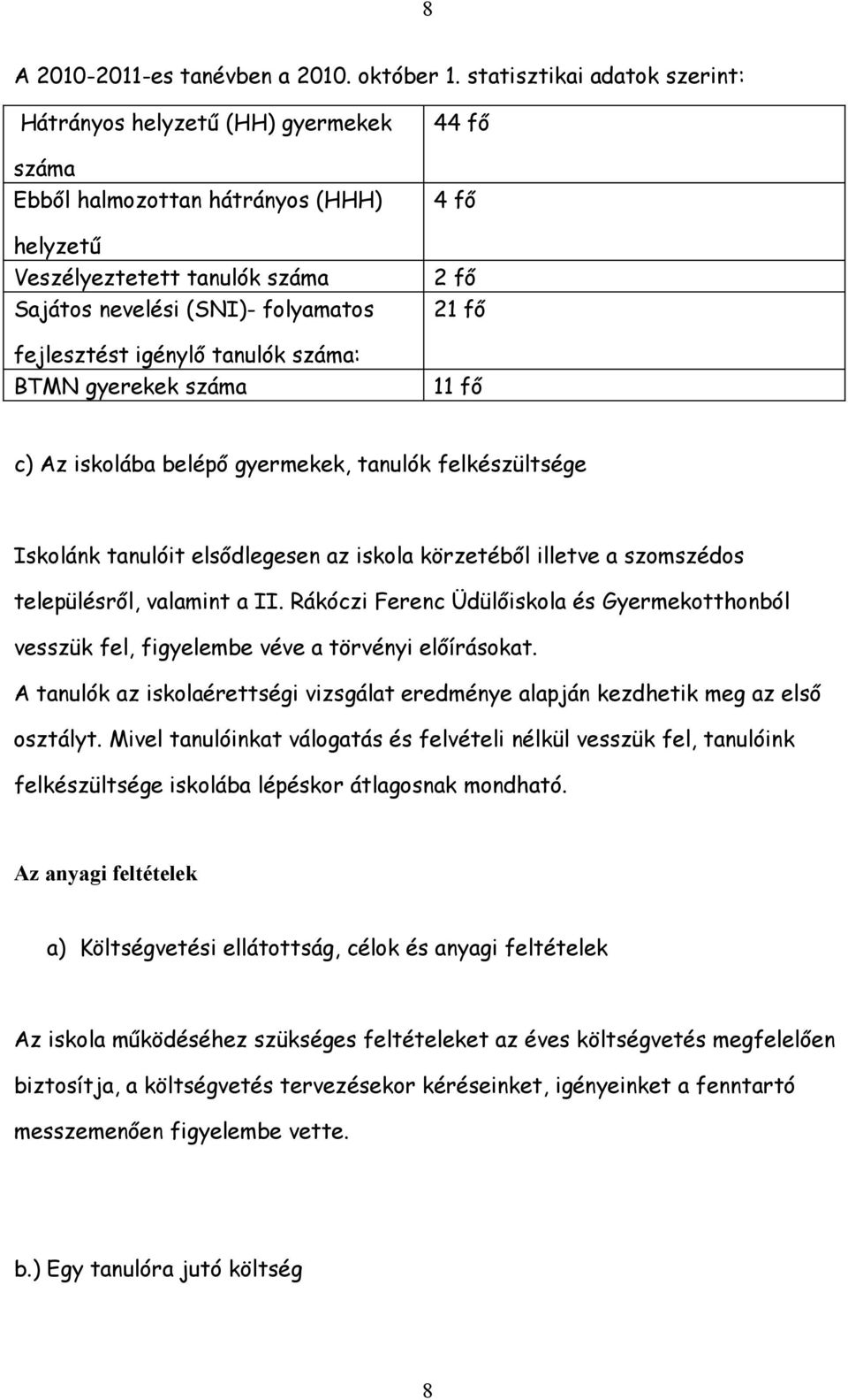 tanulók száma: BTMN gyerekek száma 44 fő 4 fő 2 fő 21 fő 11 fő c) Az iskolába belépő gyermekek, tanulók felkészültsége Iskolánk tanulóit elsődlegesen az iskola körzetéből illetve a szomszédos