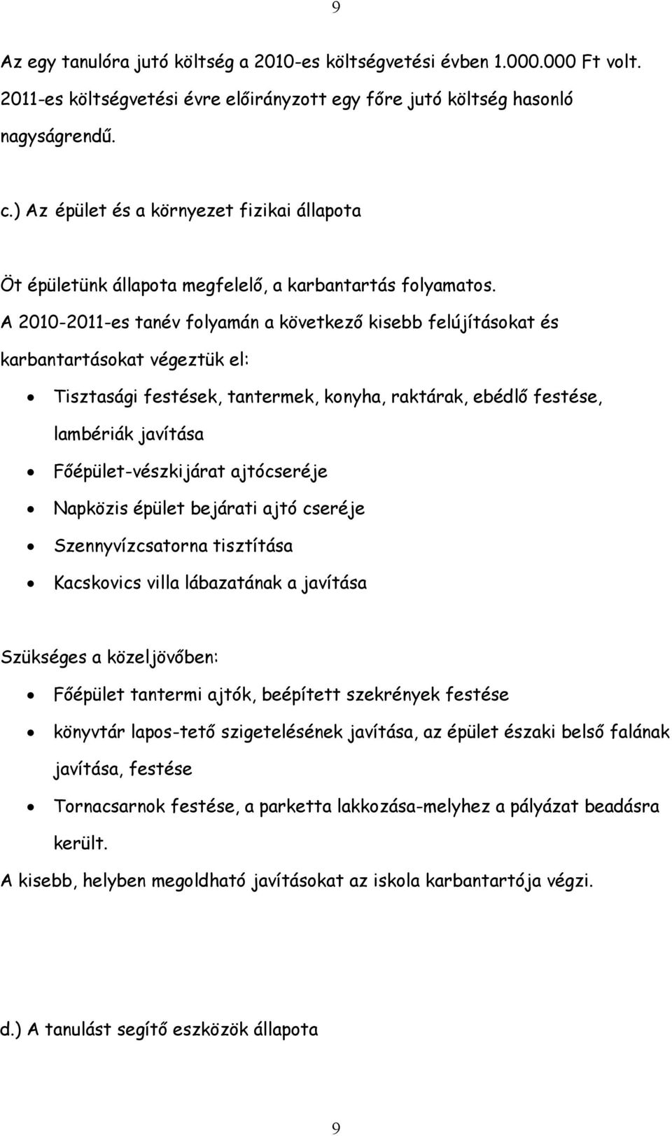 A 2010-2011-es tanév folyamán a következő kisebb felújításokat és karbantartásokat végeztük el: Tisztasági festések, tantermek, konyha, raktárak, ebédlő festése, lambériák javítása