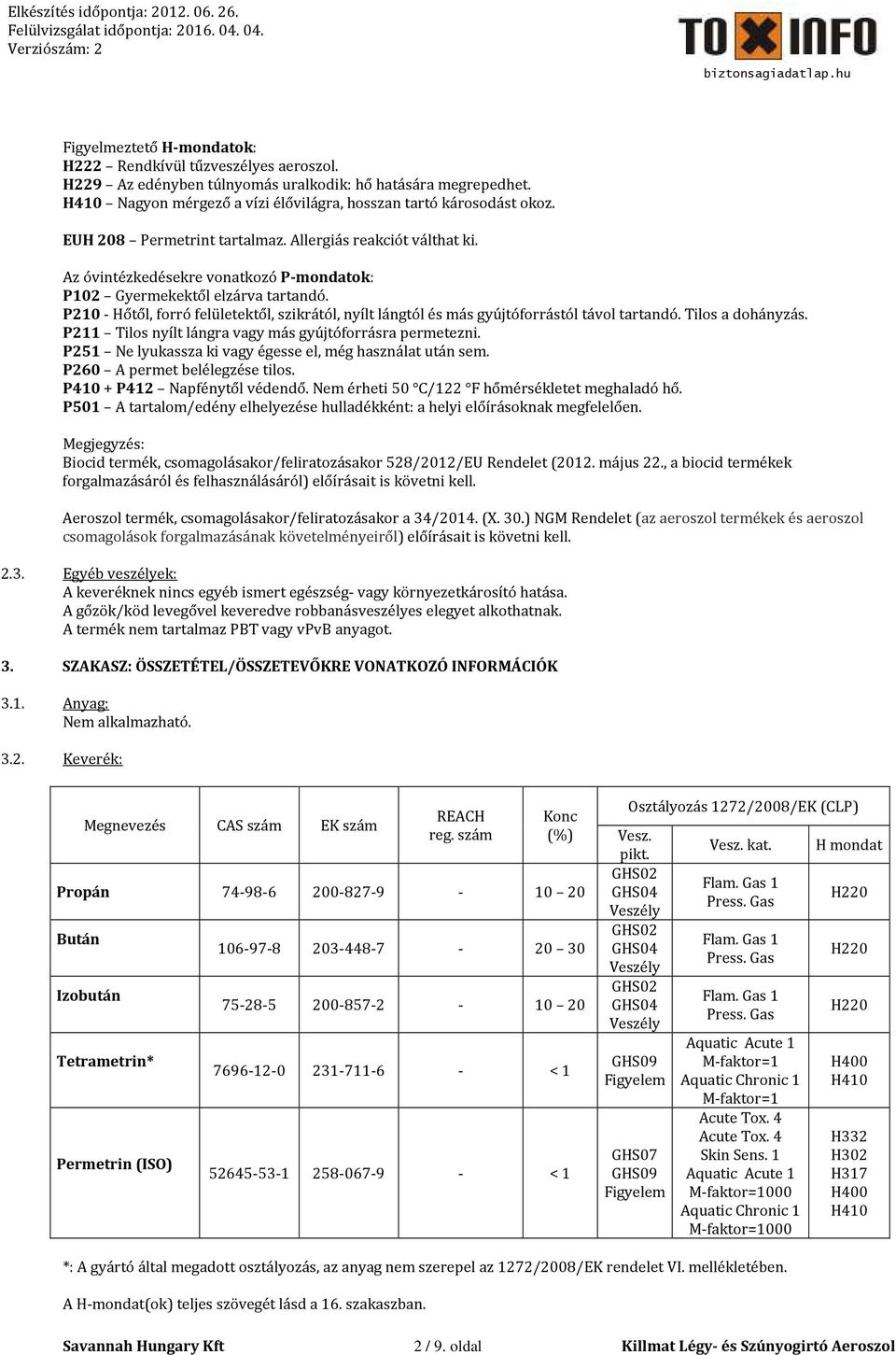 P210 - Hőtől, forró felületektől, szikrától, nyílt lángtól és más gyújtóforrástól távol tartandó. Tilos a dohányzás. P211 Tilos nyílt lángra vagy más gyújtóforrásra permetezni.