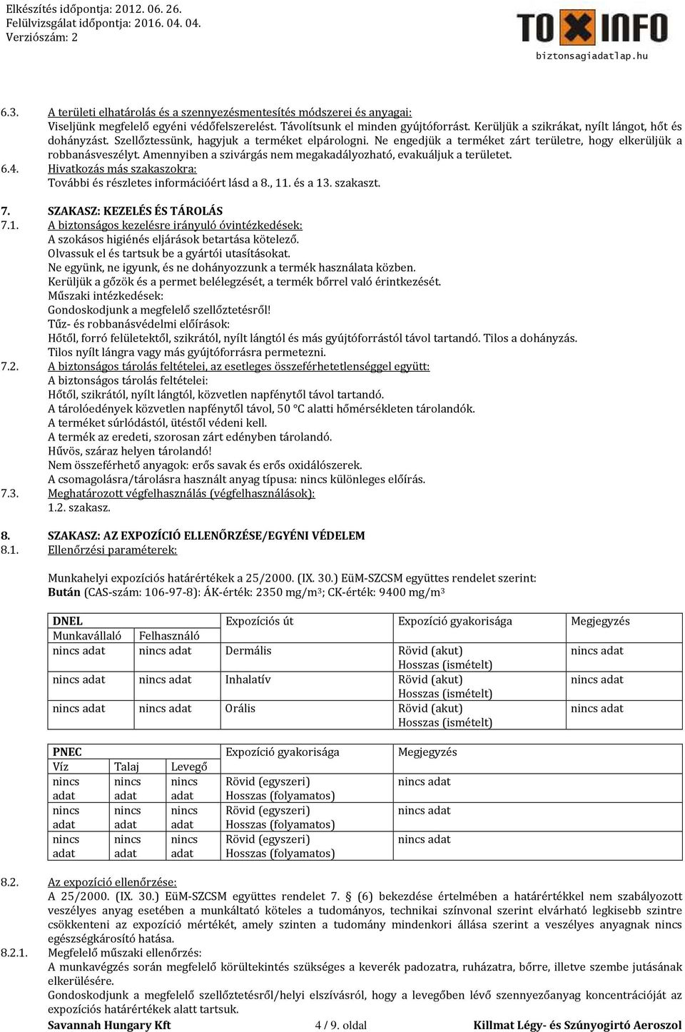 Amennyiben a szivárgás nem megakadályozható, evakuáljuk a területet. 6.4. Hivatkozás más szakaszokra: További és részletes információért lásd a 8., 11. és a 13. szakaszt. 7.