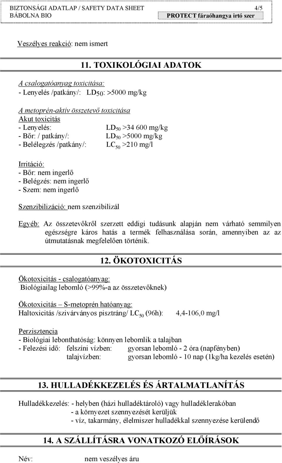 50 >5000 mg/kg - Belélegzés /patkány/: LC 50 >210 mg/l Irritáció: - Bőr: nem ingerlő - Belégzés: nem ingerlő - Szem: nem ingerlő Szenzibilizáció: nem szenzibilizál Egyéb: Az összetevőkről szerzett