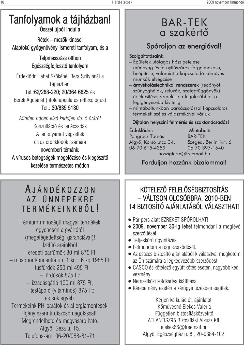 :62/268-220; 20/364 6625 és Berek Ágotánál (fitoterapeuta és reflexológus) Tel.: 30/835 5130 Minden hónap elsõ keddjén du.