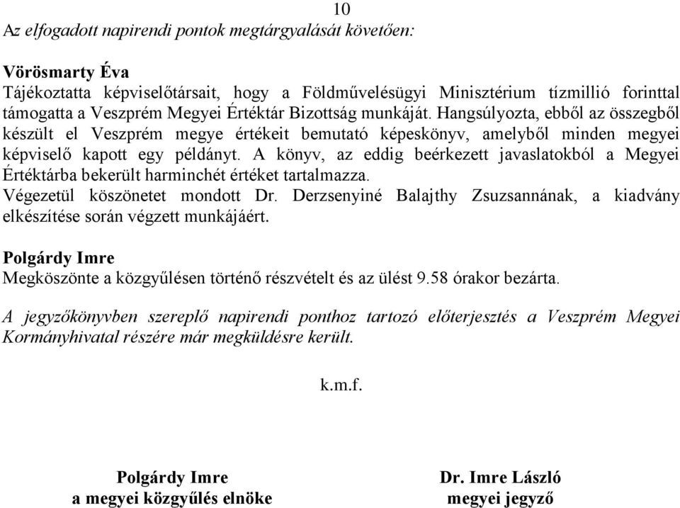 A könyv, az eddig beérkezett javaslatokból a Megyei Értéktárba bekerült harminchét értéket tartalmazza. Végezetül köszönetet mondott Dr.