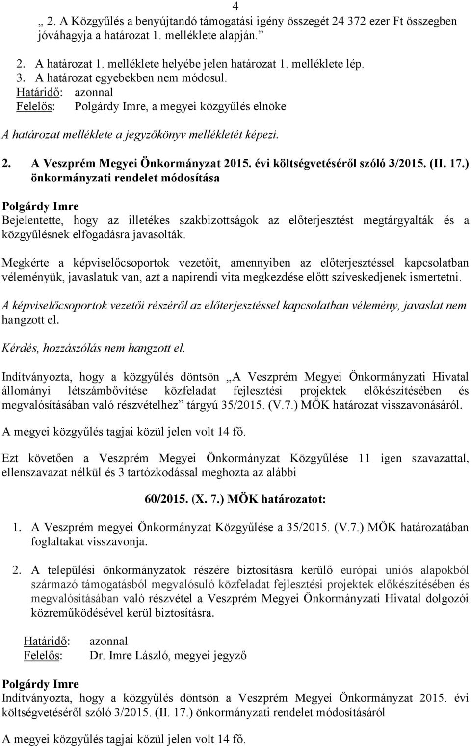 évi költségvetéséről szóló 3/2015. (II. 17.) önkormányzati rendelet módosítása Bejelentette, hogy az illetékes szakbizottságok az előterjesztést megtárgyalták és a közgyűlésnek elfogadásra javasolták.