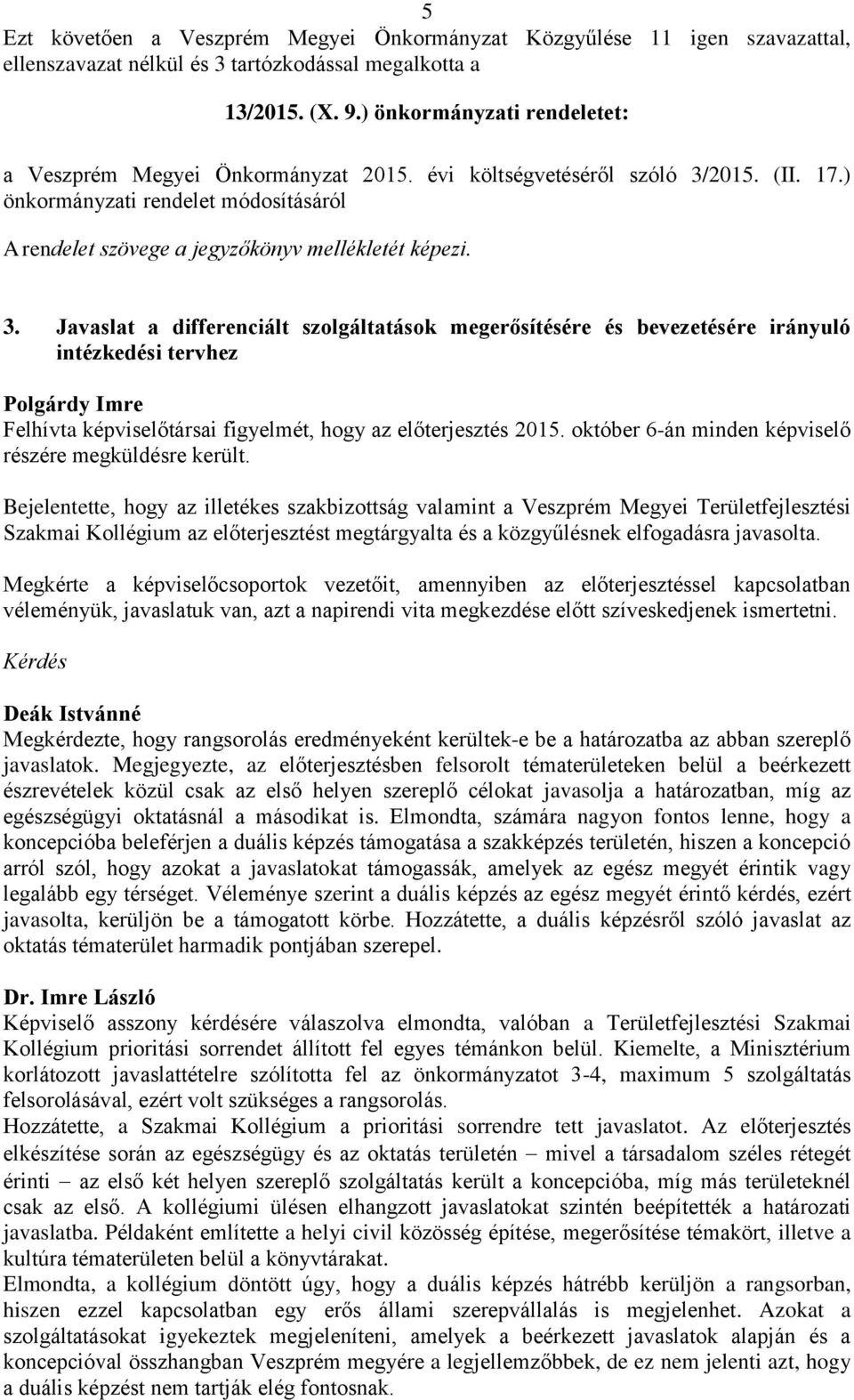 3. Javaslat a differenciált szolgáltatások megerősítésére és bevezetésére irányuló intézkedési tervhez Felhívta képviselőtársai figyelmét, hogy az előterjesztés 2015.