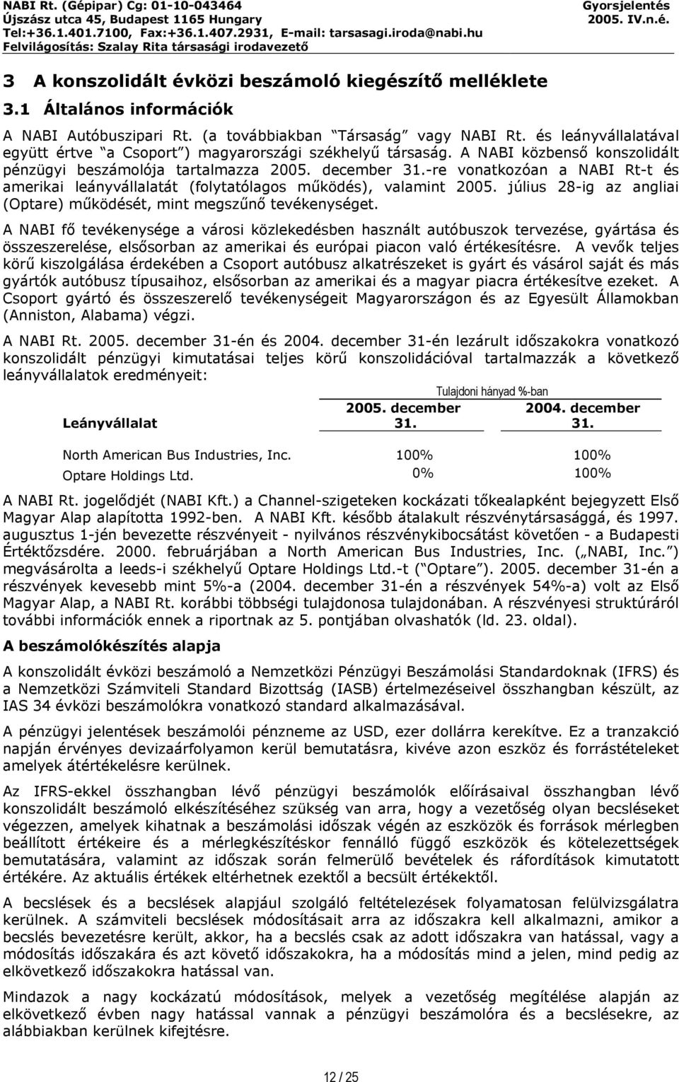 december -re vonatkozóan a NABI Rt-t és amerikai leányvállalatát (folytatólagos működés), valamint 2005. július 28-ig az angliai (Optare) működését, mint megszűnő tevékenységet.
