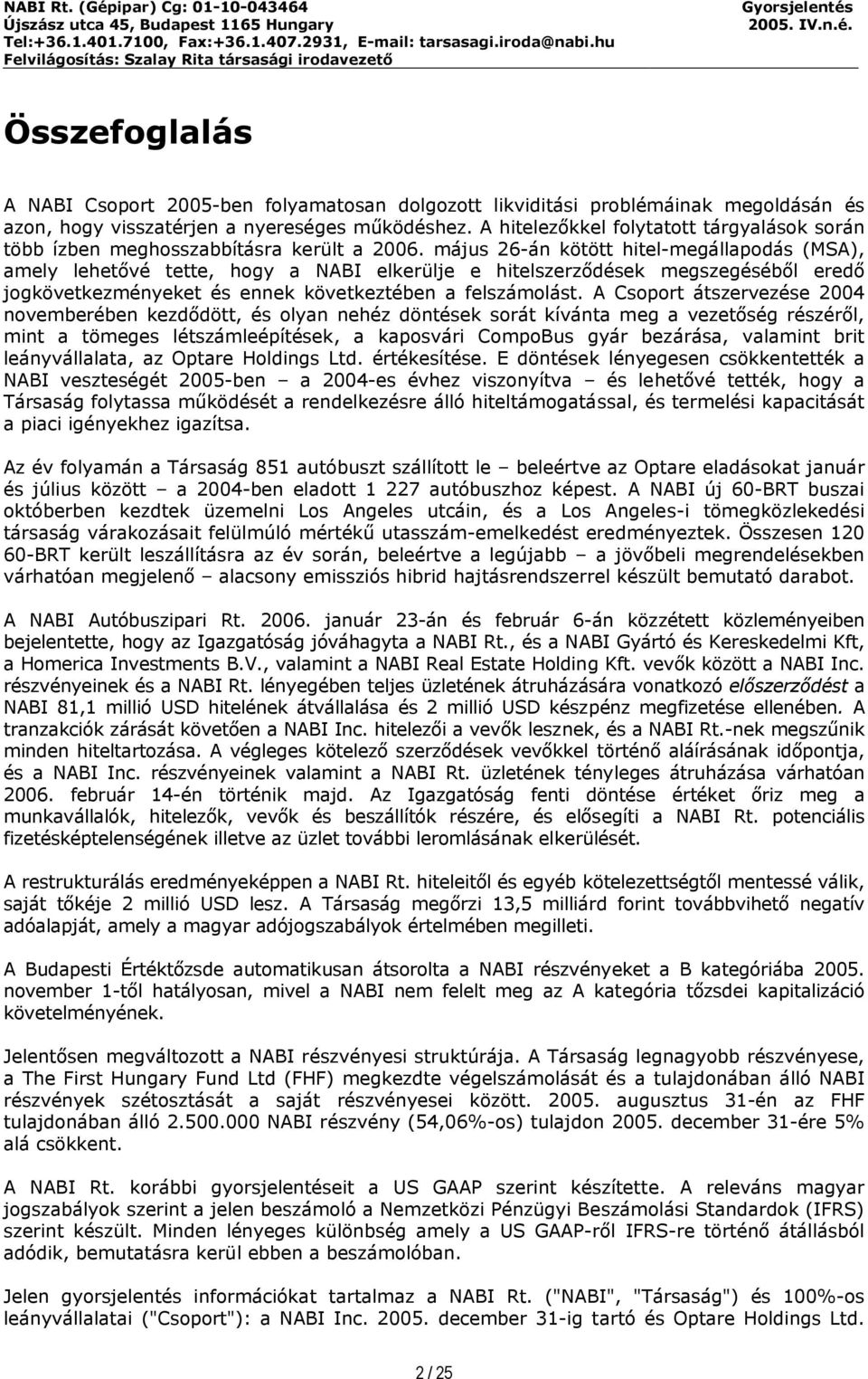 május 26-án kötött hitel-megállapodás (MSA), amely lehetővé tette, hogy a NABI elkerülje e hitelszerződések megszegéséből eredő jogkövetkezményeket és ennek következtében a felszámolást.