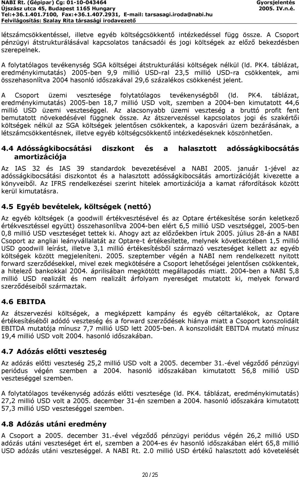 táblázat, eredménykimutatás) 2005-ben 9,9 millió USD-ral 23,5 millió USD-ra csökkentek, ami összehasonlítva 2004 hasonló időszakával 29,6 százalékos csökkenést jelent.