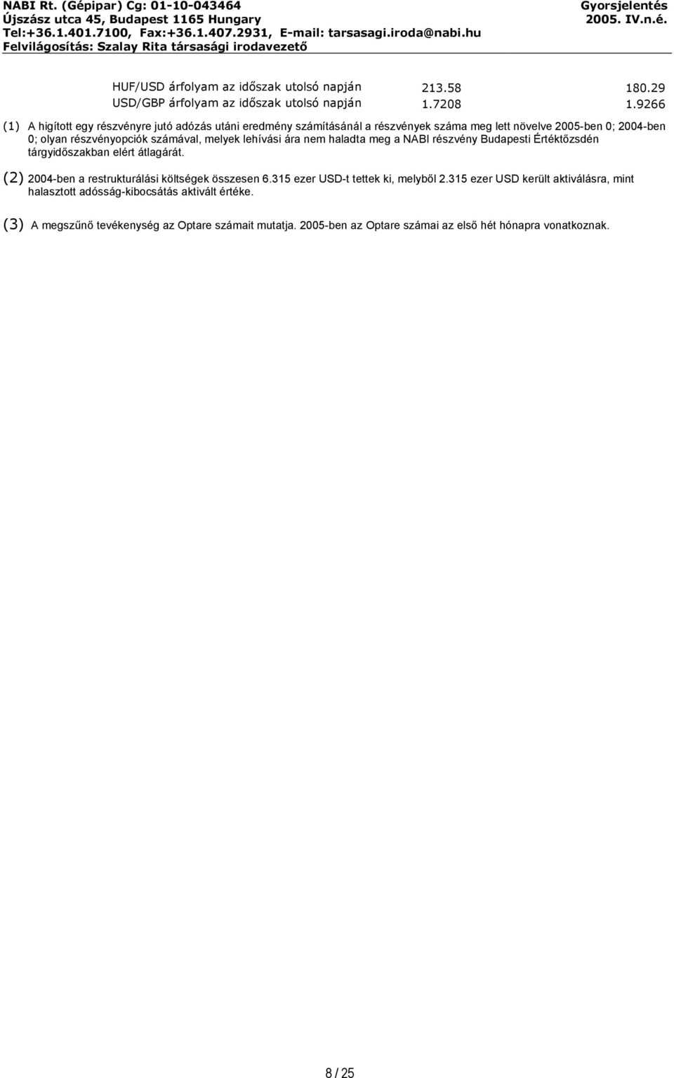 melyek lehívási ára nem haladta meg a NABI részvény Budapesti Értéktőzsdén tárgyidőszakban elért átlagárát. (2) 2004-ben a restrukturálási költségek összesen 6.