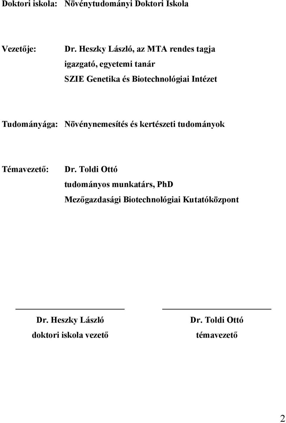 Intézet Tudományága: Növénynemesítés és kertészeti tudományok Témavezető: Dr.