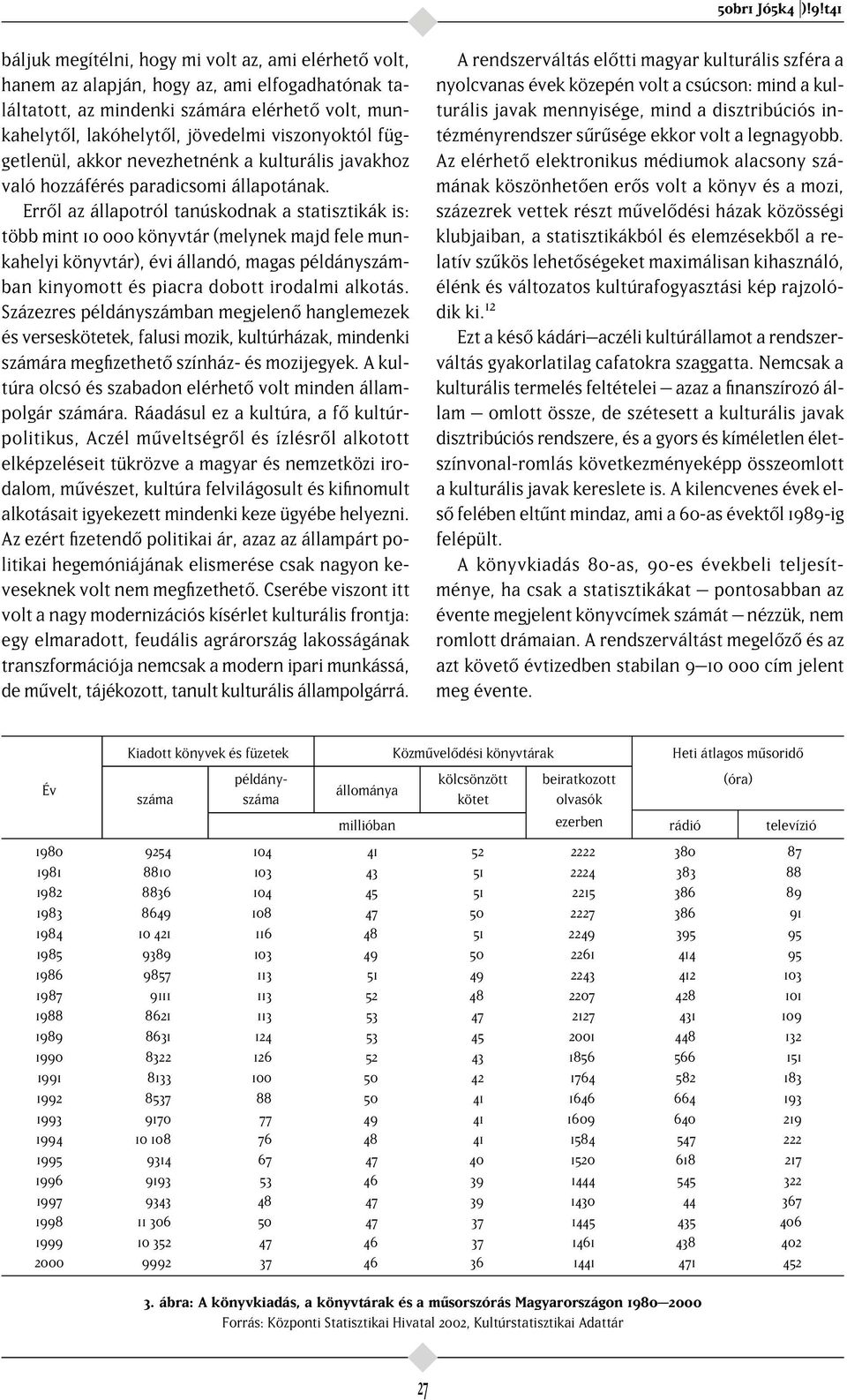 függetlenül, akkor nevezhetnénk a kulturális javakhoz való hozzáférés paradicsomi állapotának.