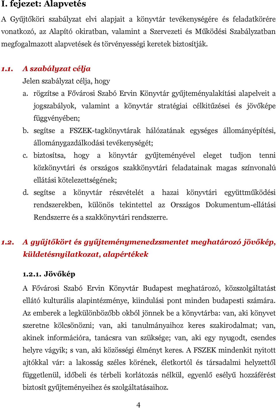 rögzítse a Fővárosi Szabó Ervin Könyvtár gyűjteményalakítási alapelveit a jogszabályok, valamint a könyvtár stratégiai célkitűzései és jövőképe függvényében; b.