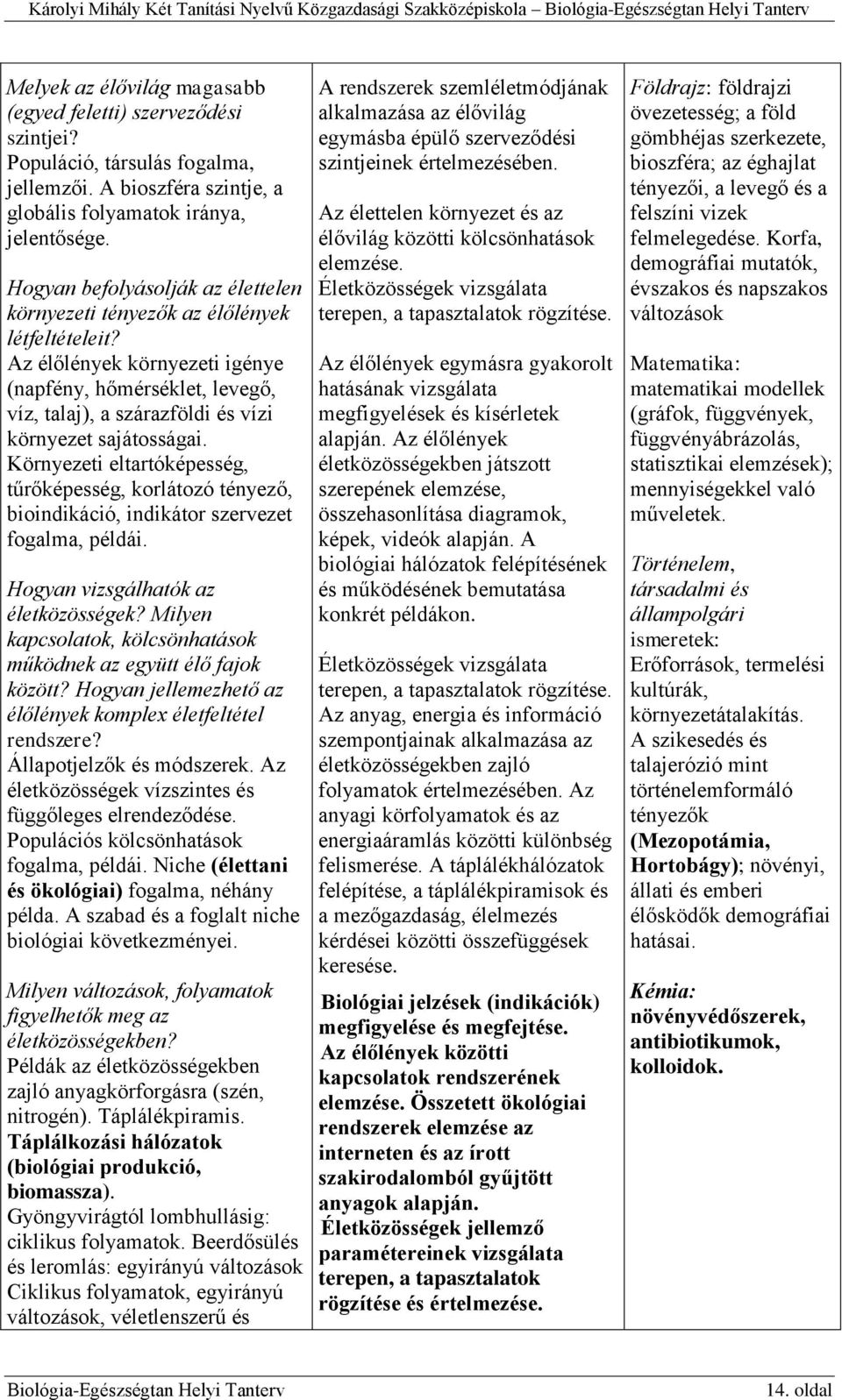 Az élőlények környezeti igénye (napfény, hőmérséklet, levegő, víz, talaj), a szárazföldi és vízi környezet sajátosságai.