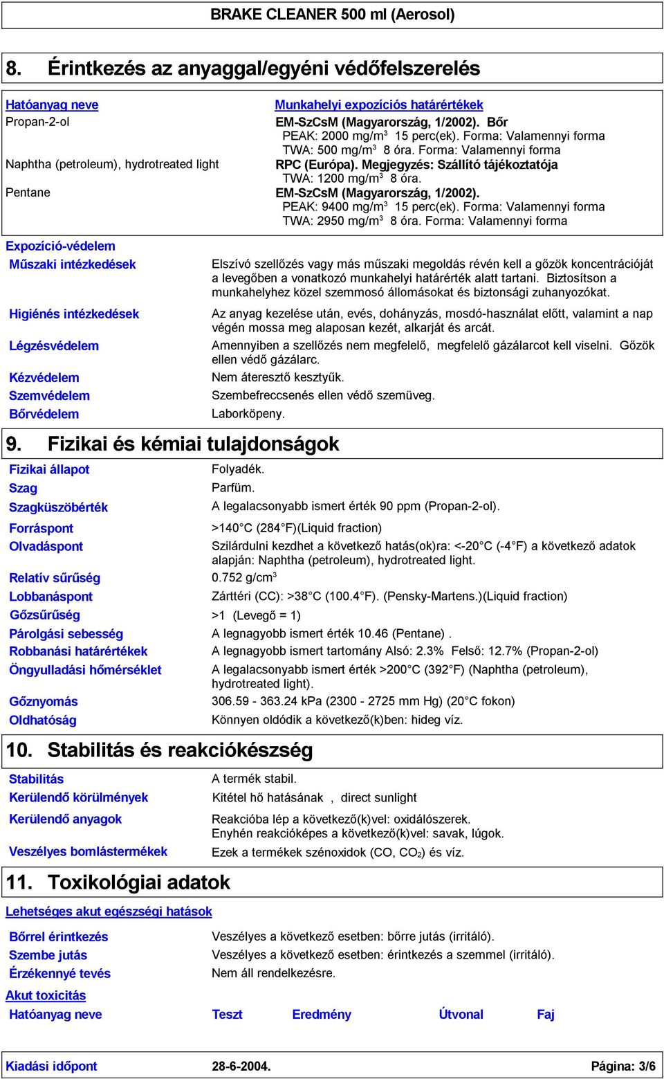 Forma: Valamennyi forma TWA: 2950 mg/m 3 8 óra. Forma: Valamennyi forma Expozíció-védelem Műszaki intézkedések Higiénés intézkedések Légzésvédelem Kézvédelem Szemvédelem Bőrvédelem 9.