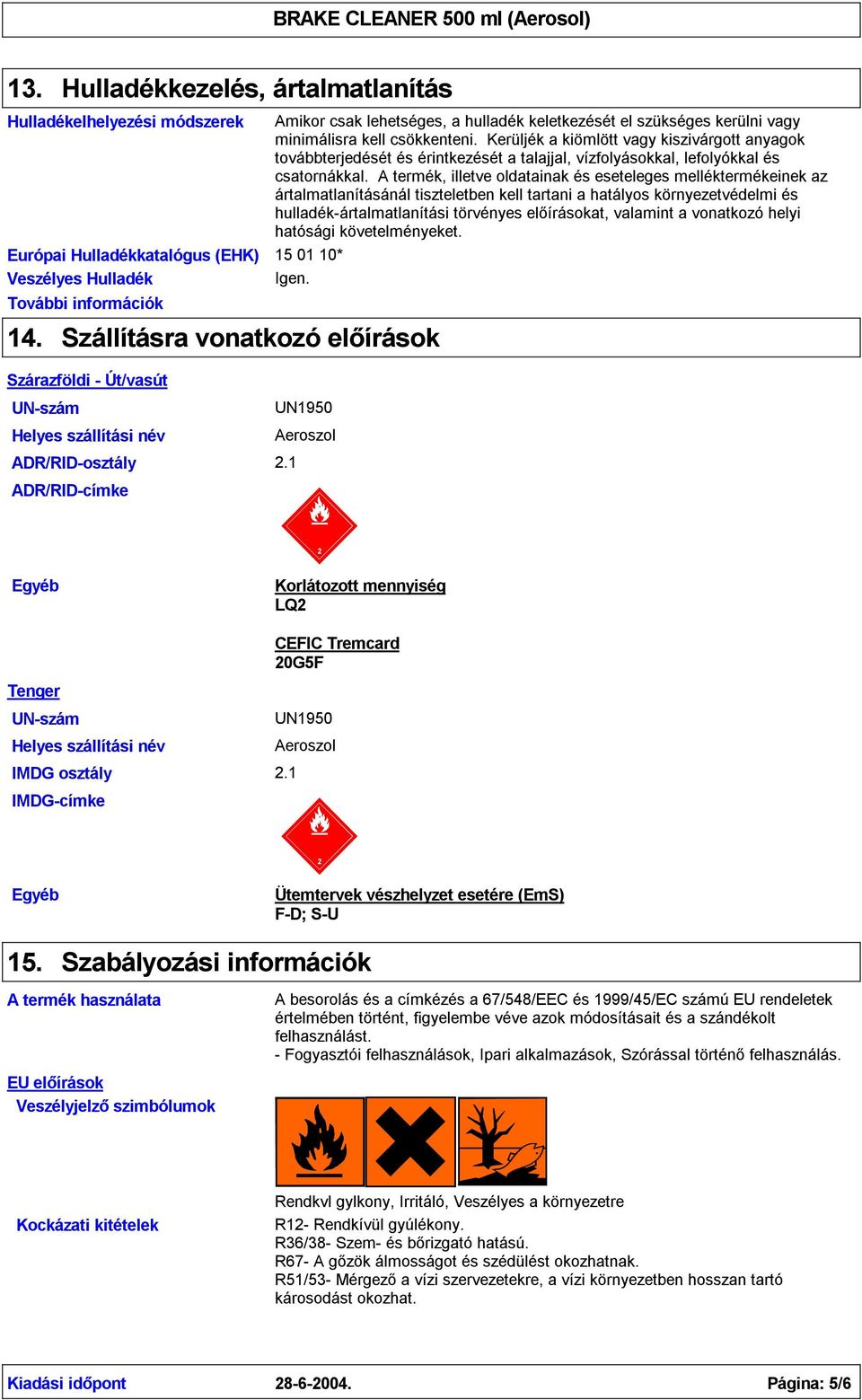 A termék, illetve oldatainak és eseteleges melléktermékeinek az ártalmatlanításánál tiszteletben kell tartani a hatályos környezetvédelmi és hulladék-ártalmatlanítási törvényes előírásokat, valamint