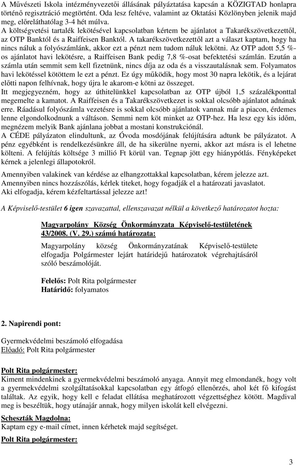 A költségvetési tartalék lekötésével kapcsolatban kértem be ajánlatot a Takarékszövetkezettıl, az OTP Banktól és a Raiffeisen Banktól.