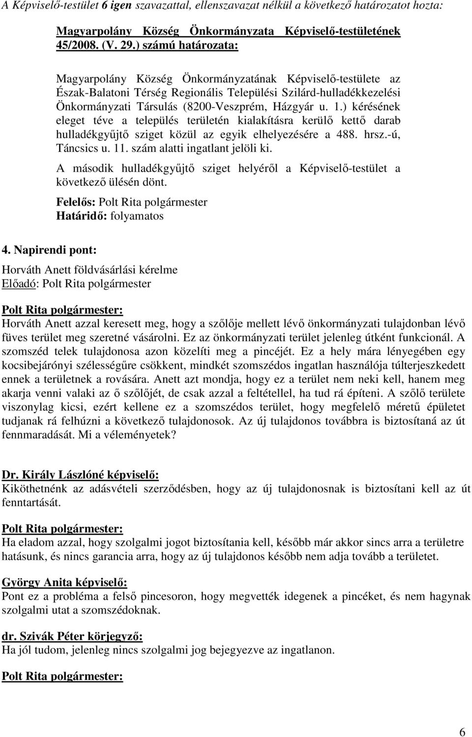 1.) kérésének eleget téve a település területén kialakításra kerülı kettı darab hulladékgyőjtı sziget közül az egyik elhelyezésére a 488. hrsz.-ú, Táncsics u. 11. szám alatti ingatlant jelöli ki.