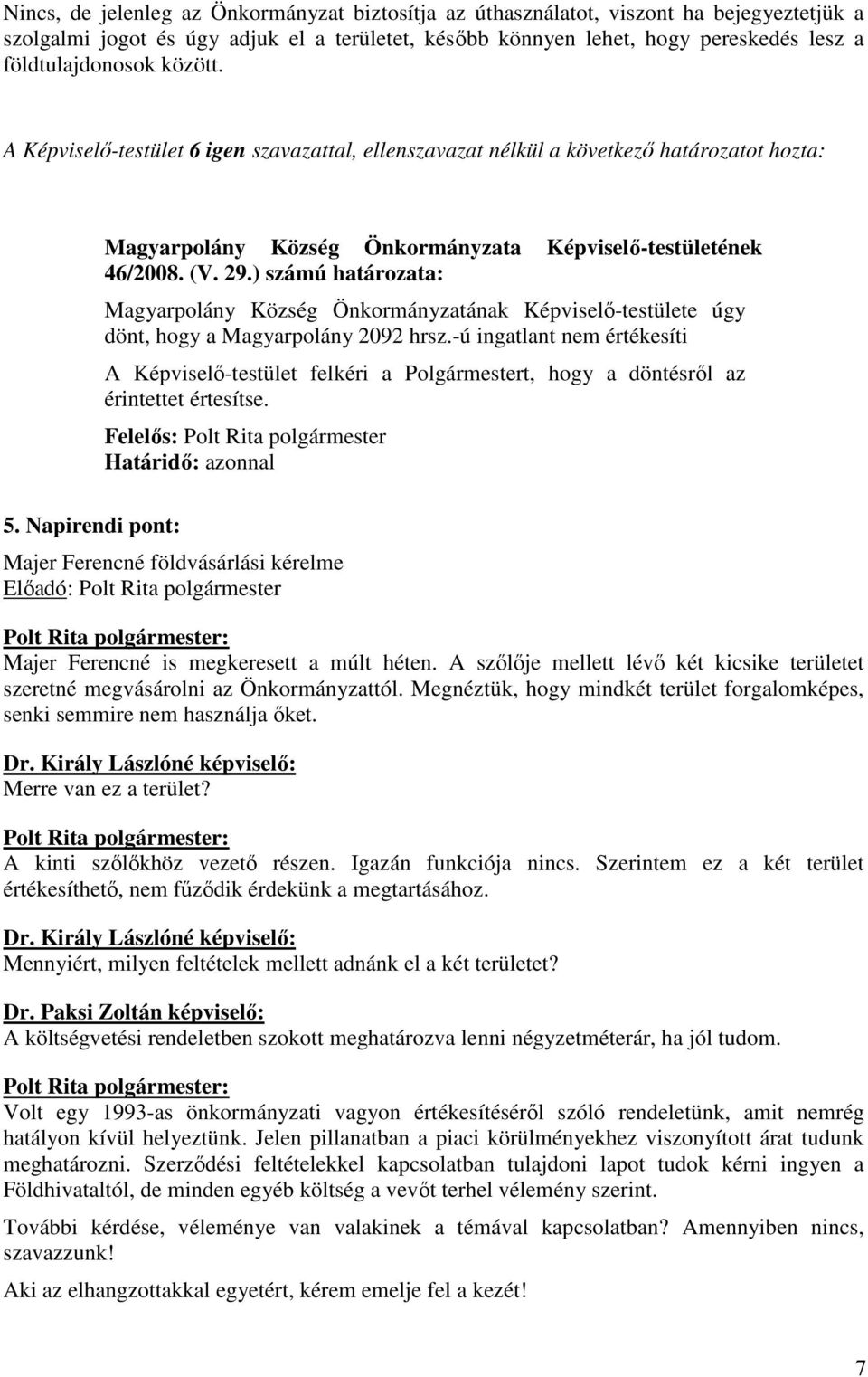 ) számú határozata: Magyarpolány Község Önkormányzatának Képviselı-testülete úgy dönt, hogy a Magyarpolány 2092 hrsz.