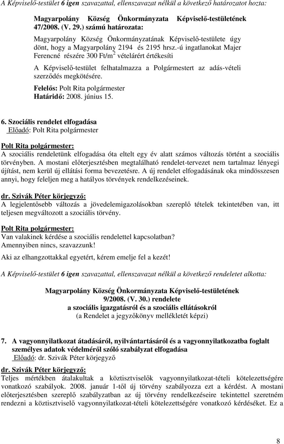 -ú ingatlanokat Majer Ferencné részére 300 Ft/m 2 vételárért értékesíti A Képviselı-testület felhatalmazza a Polgármestert az adás-vételi szerzıdés megkötésére. Határidı: 2008. június 15. 6.