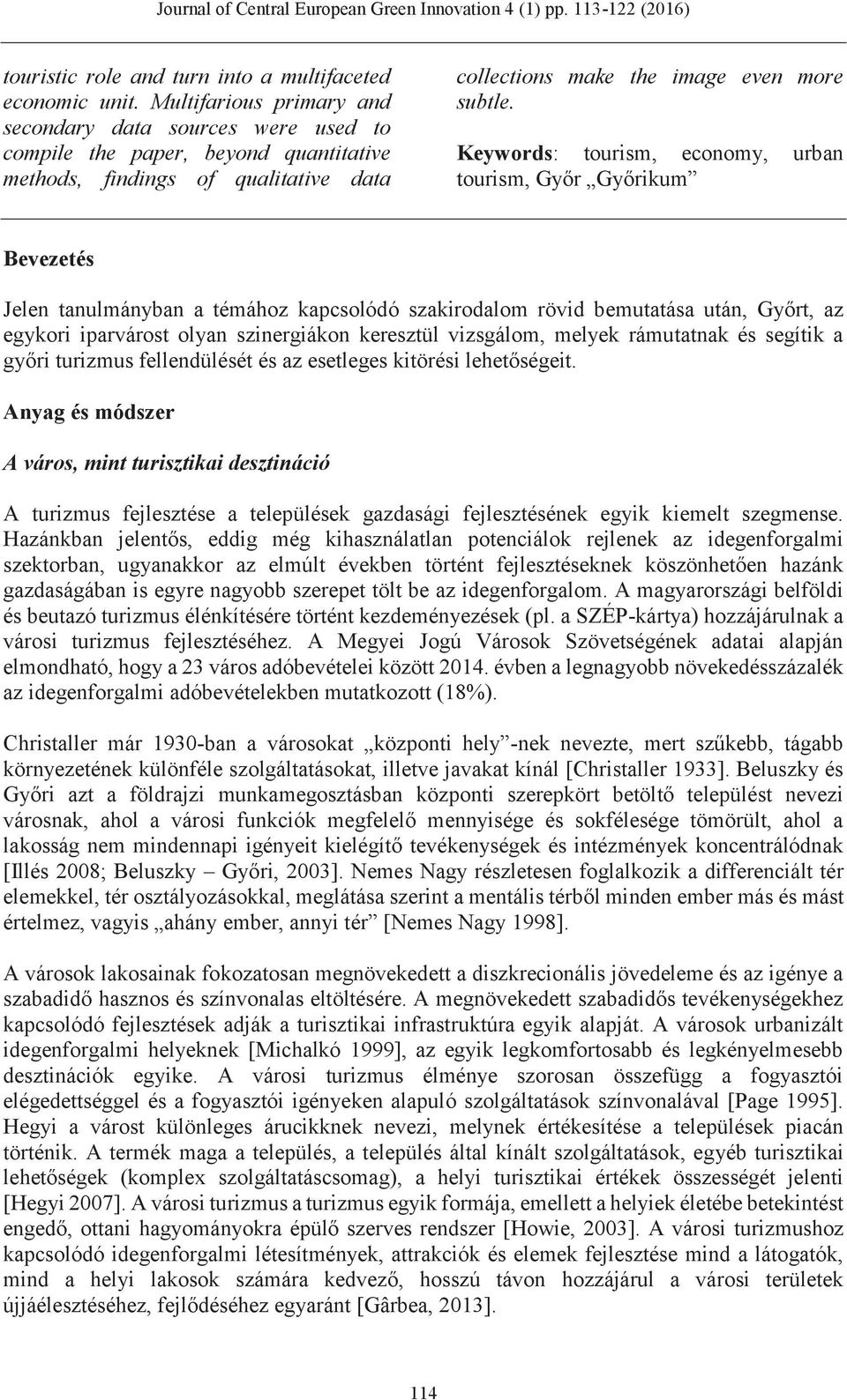 Keywords: tourism, economy, urban tourism, Győr Győrikum Bevezetés Jelen tanulmányban a témához kapcsolódó szakirodalom rövid bemutatása után, Győrt, az egykori iparvárost olyan szinergiákon