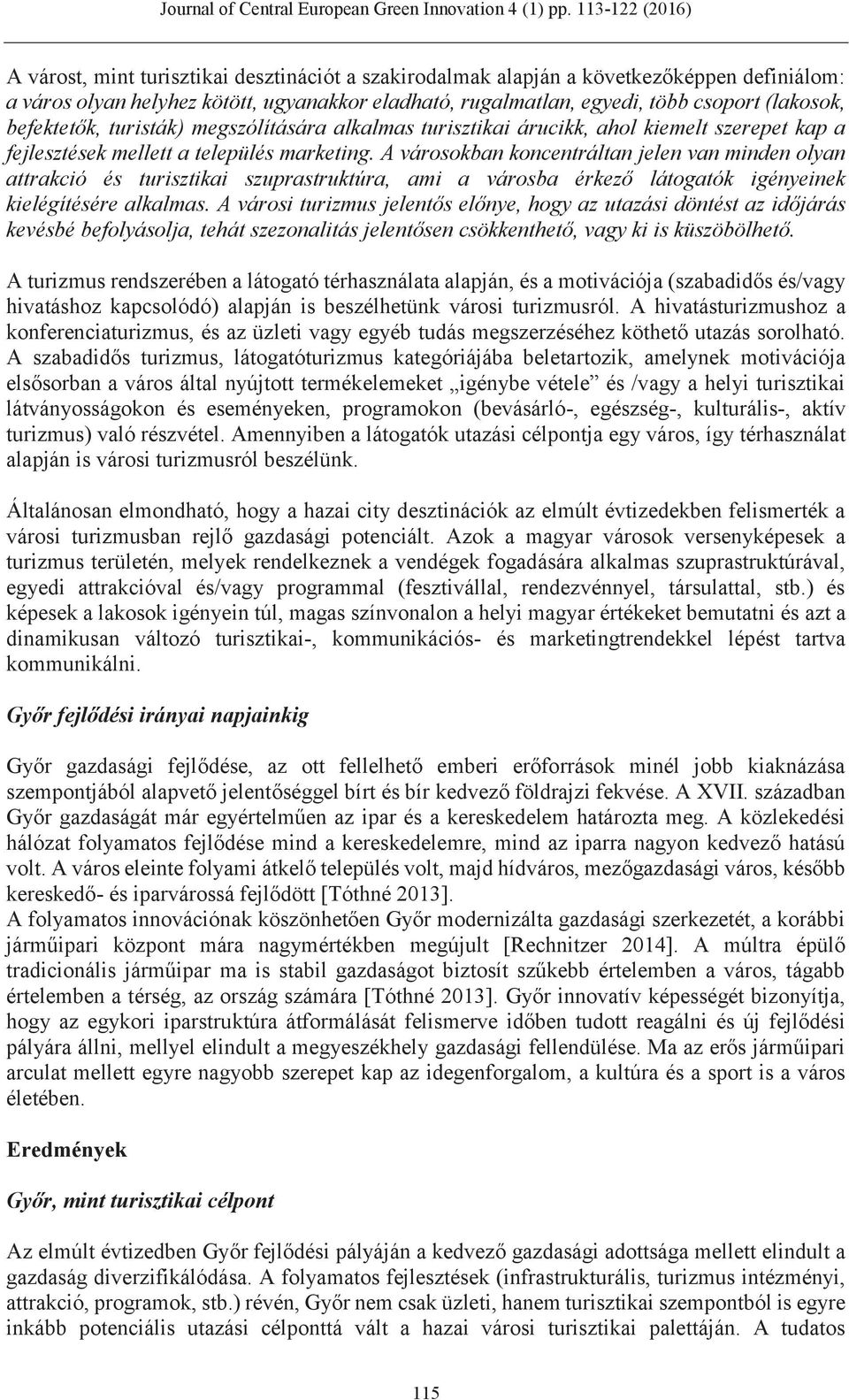 A városokban koncentráltan jelen van minden olyan attrakció és turisztikai szuprastruktúra, ami a városba érkező látogatók igényeinek kielégítésére alkalmas.