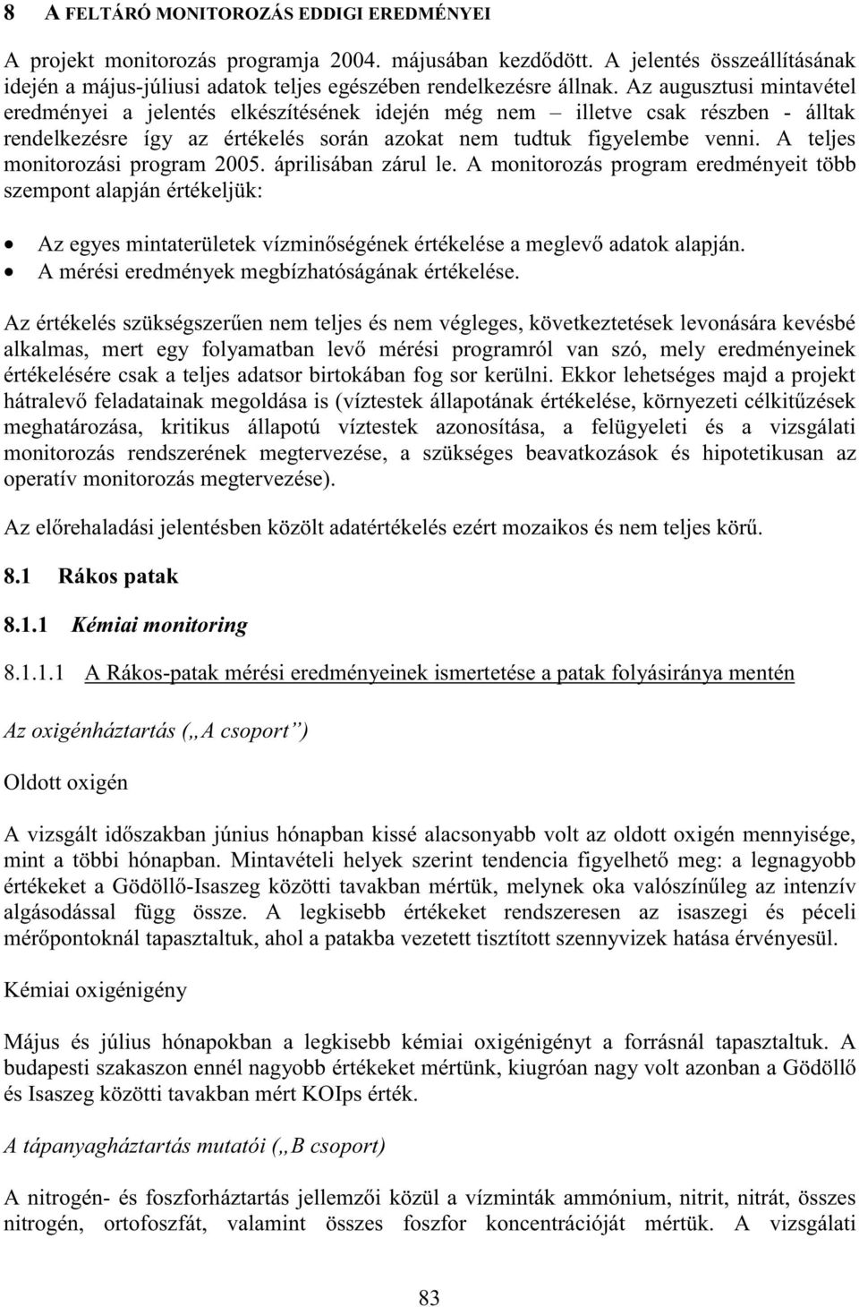 A teljes monitorozási program 2005. áprilisában zárul le. A monitorozás program eredményeit több szempont alapján értékeljük: Az egyes mintaterületek vízmin ségének értékelése a meglev adatok alapján.