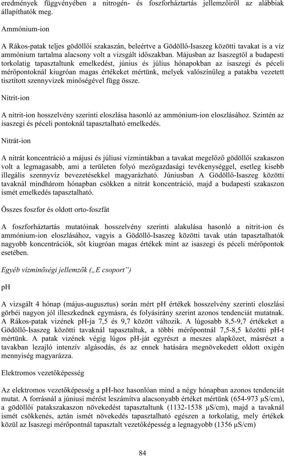 Májusban az Isaszegt l a budapesti torkolatig tapasztaltunk emelkedést, június és július hónapokban az isaszegi és péceli mér pontoknál kiugróan magas értékeket mértünk, melyek valószín leg a patakba