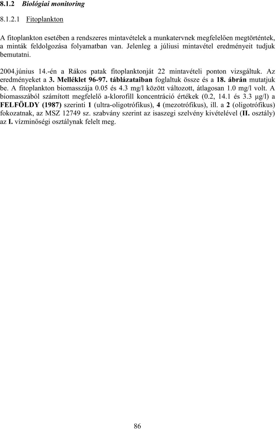 táblázataiban foglaltuk össze és a 18. ábrán mutatjuk be. A fitoplankton biomasszája 0.05 és 4.3 mg/l között változott, átlagosan 1.0 mg/l volt.