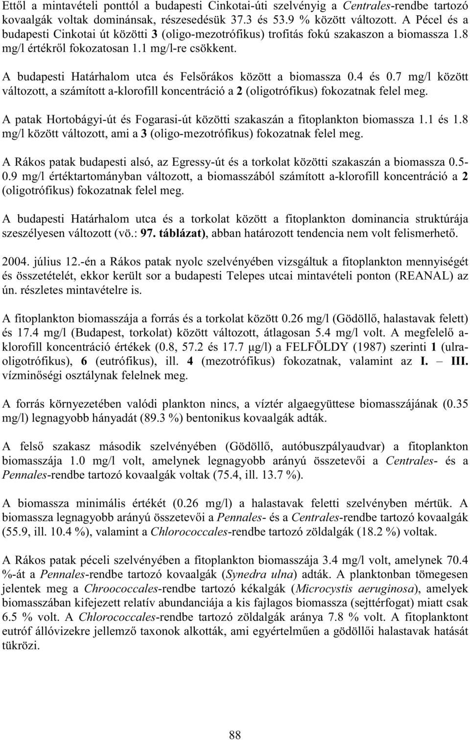 A budapesti Határhalom utca és Fels rákos között a biomassza 0.4 és 0.7 mg/l között változott, a számított a-klorofill koncentráció a 2 (oligotrófikus) fokozatnak felel meg.