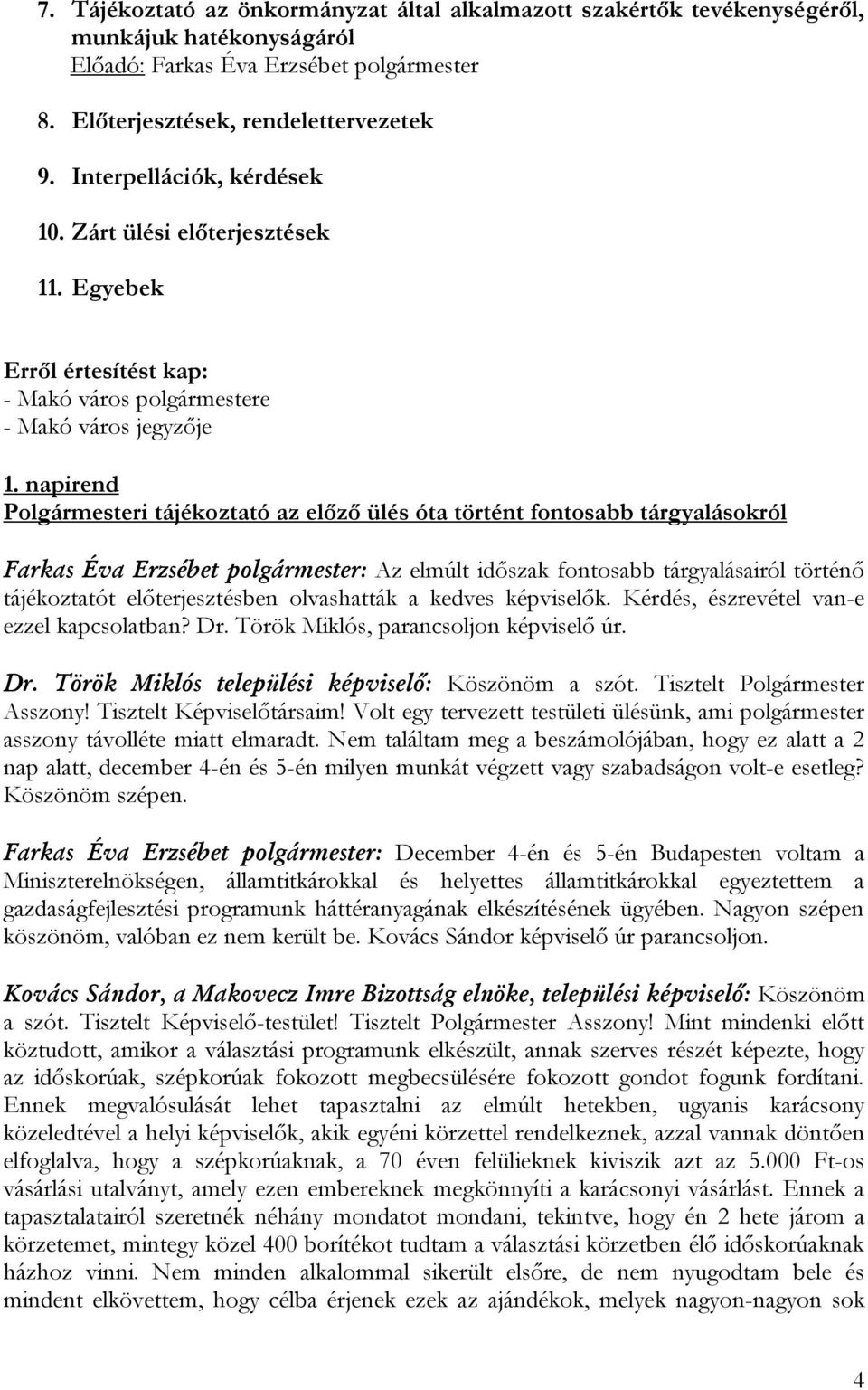 napirend Polgármesteri tájékoztató az előző ülés óta történt fontosabb tárgyalásokról Farkas Éva Erzsébet polgármester: Az elmúlt időszak fontosabb tárgyalásairól történő tájékoztatót