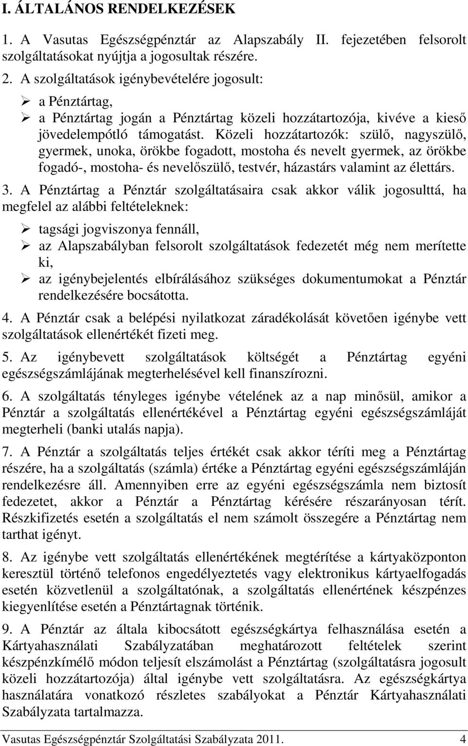 Közeli hozzátartozók: szülő, nagyszülő, gyermek, unoka, örökbe fogadott, mostoha és nevelt gyermek, az örökbe fogadó-, mostoha- és nevelőszülő, testvér, házastárs valamint az élettárs. 3.