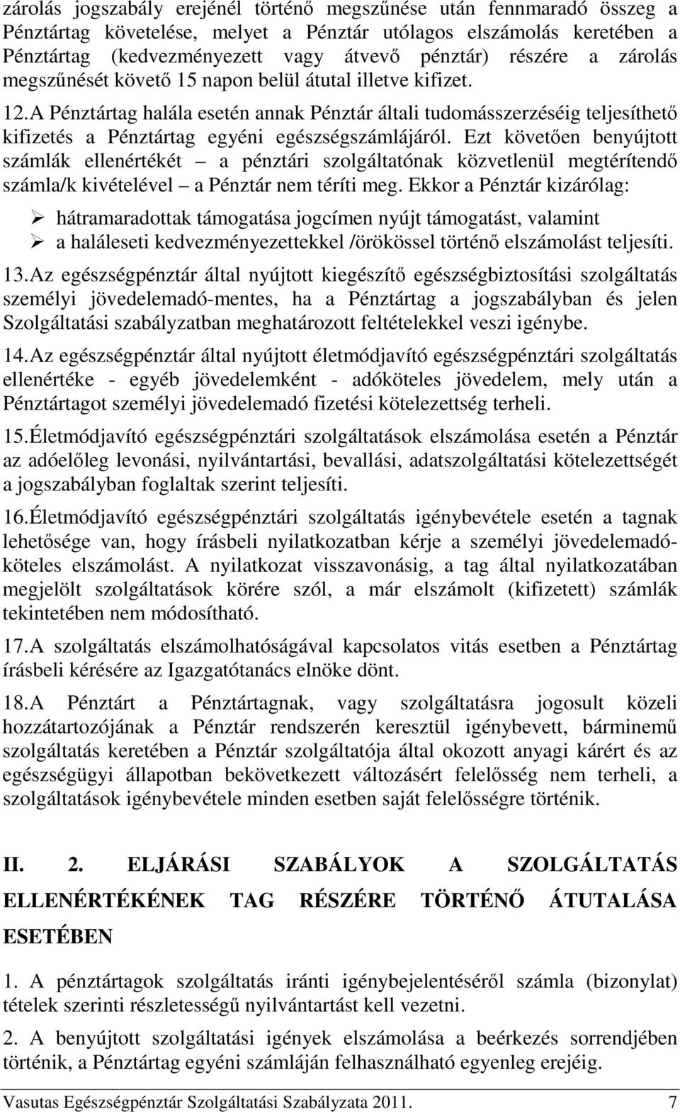 Ezt követően benyújtott számlák ellenértékét a pénztári szolgáltatónak közvetlenül megtérítendő számla/k kivételével a nem téríti meg.