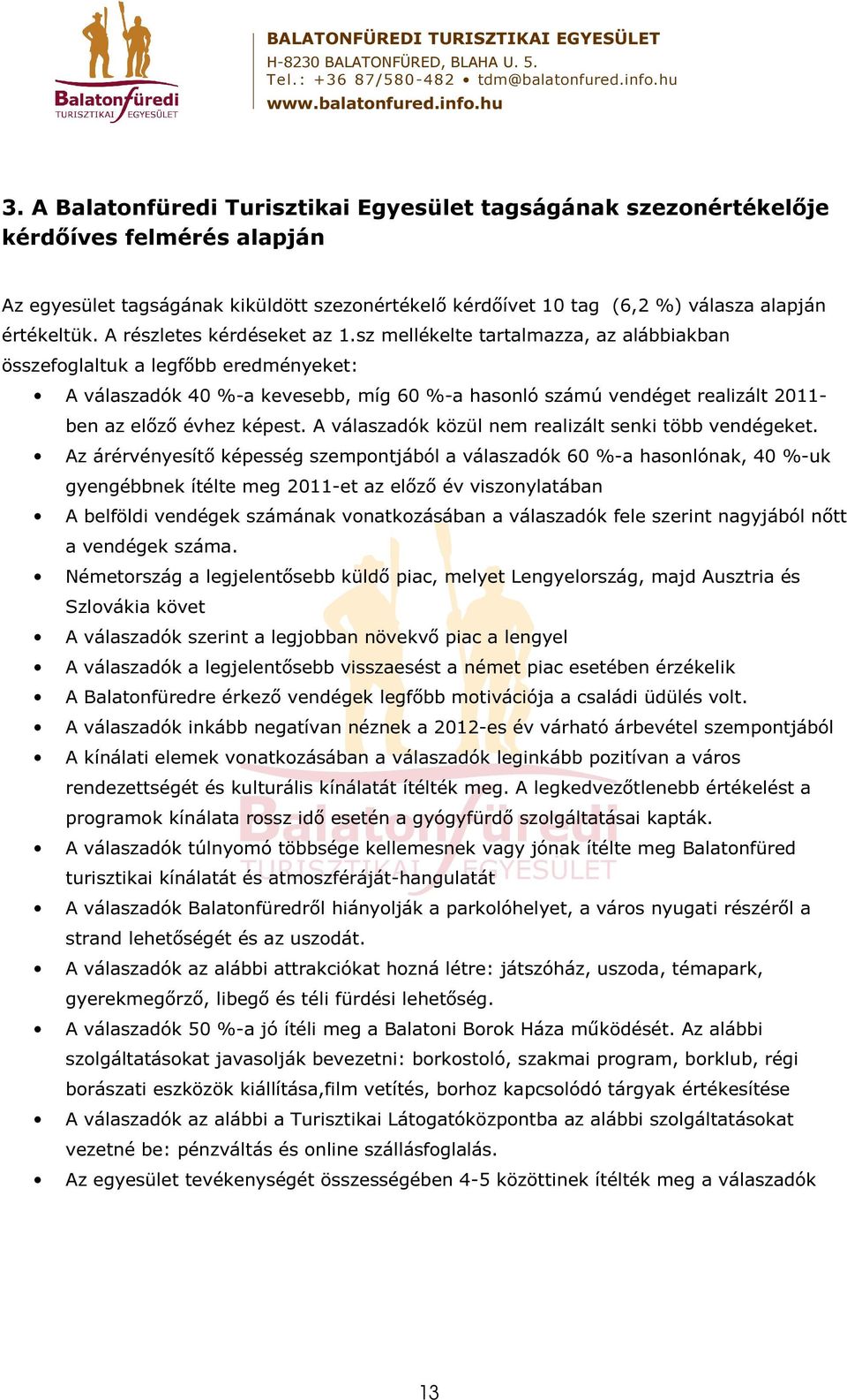 sz mellékelte tartalmazza, az alábbiakban összefoglaltuk a legfıbb eredményeket: A válaszadók 40 %-a kevesebb, míg 60 %-a hasonló számú vendéget realizált 2011- ben az elızı évhez képest.