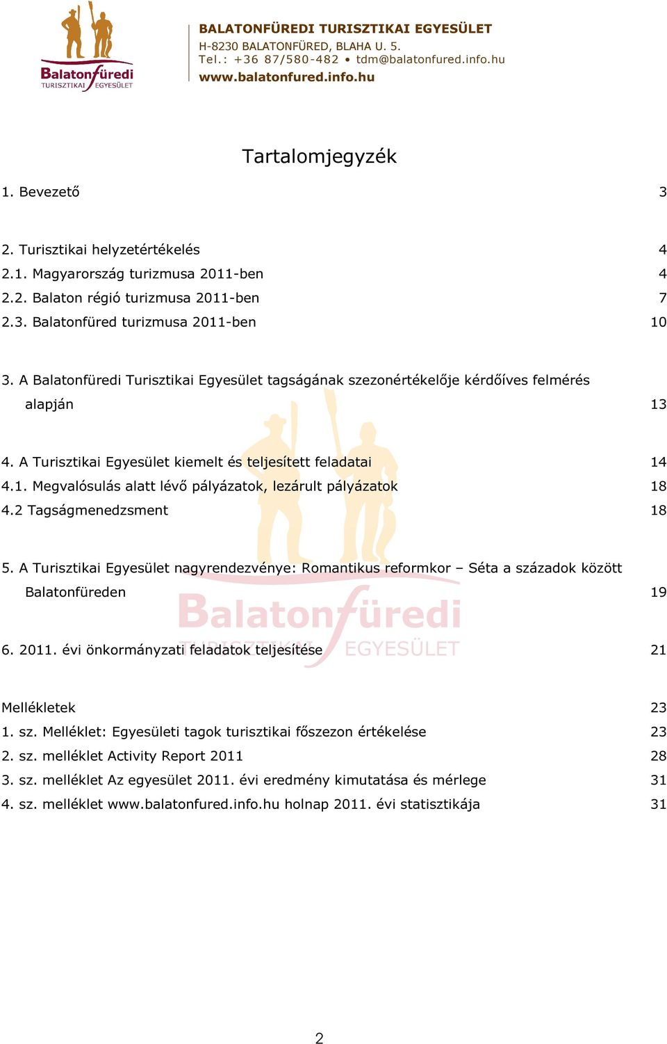 2 Tagságmenedzsment 18 5. A Turisztikai Egyesület nagyrendezvénye: Romantikus reformkor Séta a századok között Balatonfüreden 19 6. 2011. évi önkormányzati feladatok teljesítése 21 Mellékletek 23 1.