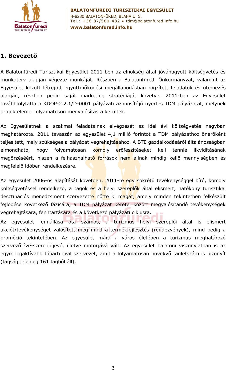 2011-ben az Egyesület továbbfolytatta a KDOP-2.2.1/D-0001 pályázati azonosítójú nyertes TDM pályázatát, melynek projektelemei folyamatoson megvalósításra kerültek.