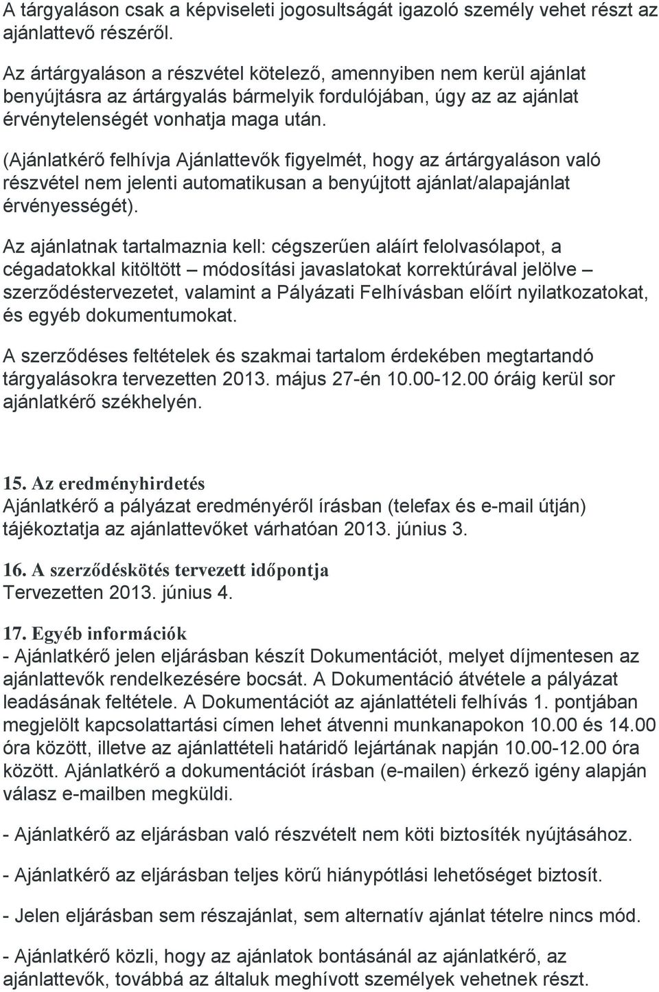 (Ajánlatkérő felhívja Ajánlattevők figyelmét, hogy az ártárgyaláson való részvétel nem jelenti automatikusan a benyújtott ajánlat/alapajánlat érvényességét).