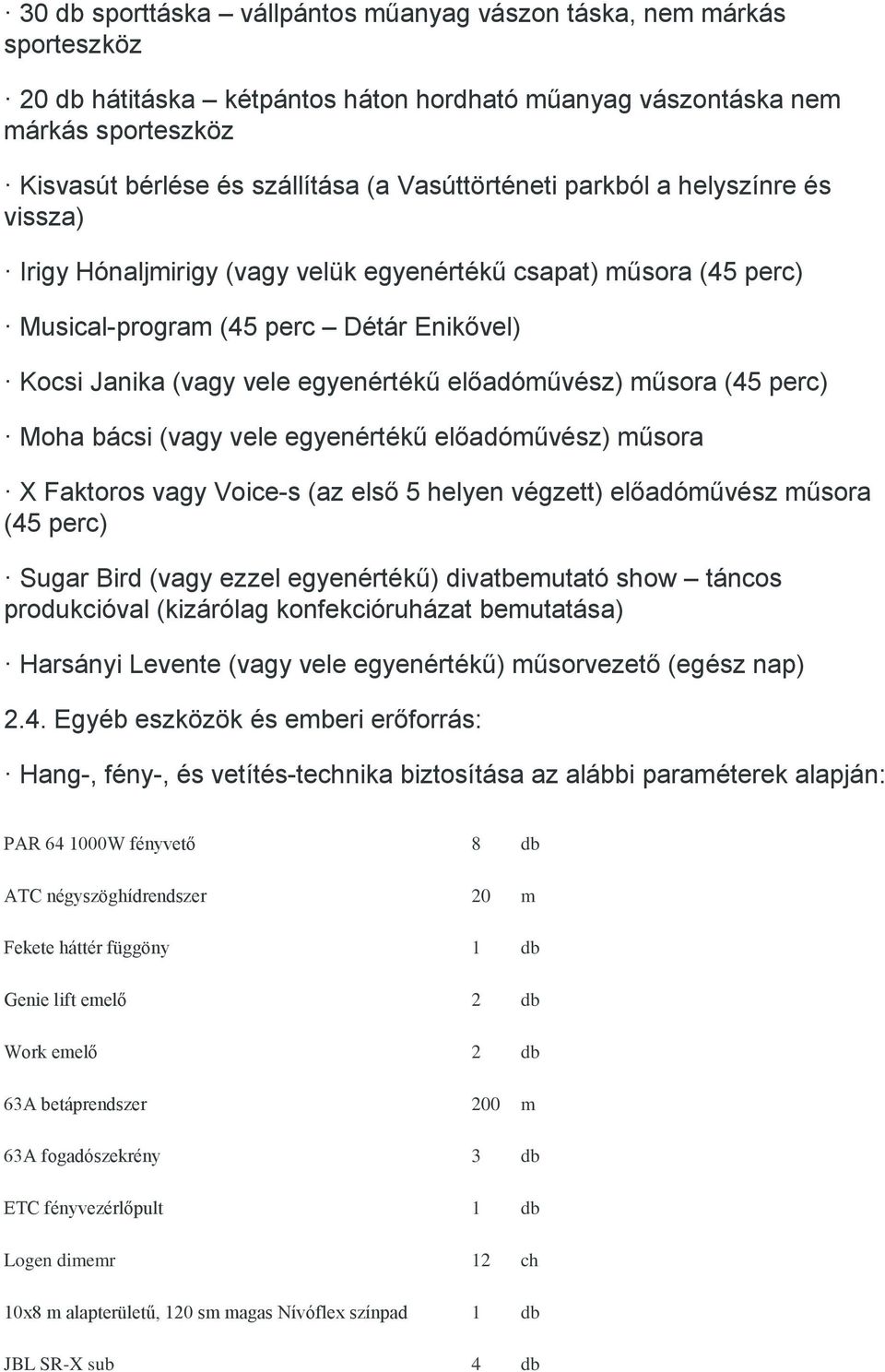 előadóművész) műsora (45 perc) Moha bácsi (vagy vele egyenértékű előadóművész) műsora X Faktoros vagy Voice-s (az első 5 helyen végzett) előadóművész műsora (45 perc) Sugar Bird (vagy ezzel