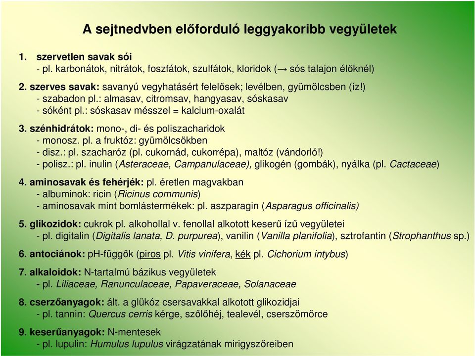 szénhidrátok: mono-, di- és poliszacharidok - monosz. pl. a fruktóz: gyümölcsökben - disz.: pl. szacharóz (pl. cukornád, cukorrépa), maltóz (vándorló!) - polisz.: pl. inulin (Asteraceae, Campanulaceae), glikogén (gombák), nyálka (pl.
