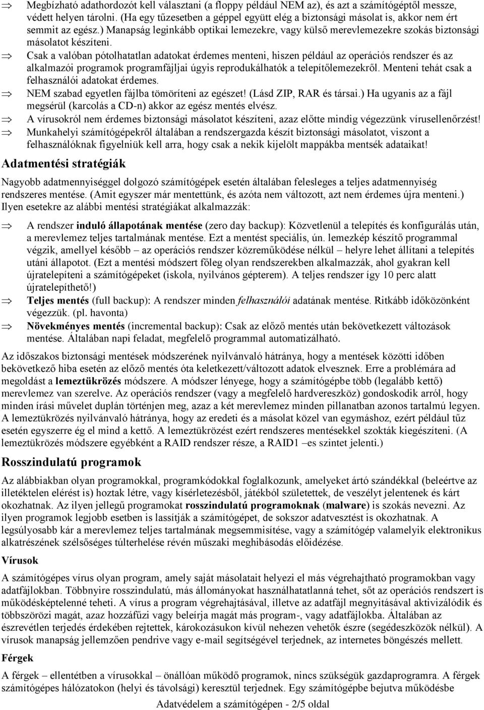 Csak a valóban pótolhatatlan adatokat érdemes menteni, hiszen például az operációs rendszer és az alkalmazói programok programfájljai úgyis reprodukálhatók a telepítőlemezekről.