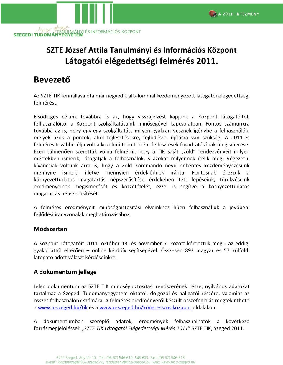 Elsődleges célunk továbbra is az, hogy visszajelzést kapjunk a Központ látogatóitól, felhasználóitól a Központ szolgáltatásaink minőségével kapcsolatban.