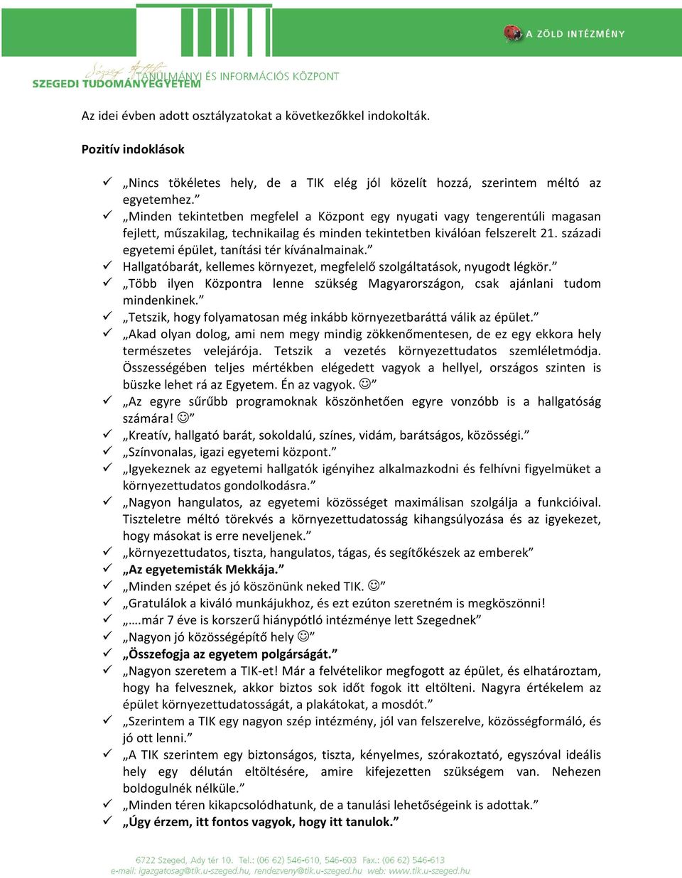 századi egyetemi épület, tanítási tér kívánalmainak. Hallgatóbarát, kellemes környezet, megfelelő szolgáltatások, nyugodt légkör.