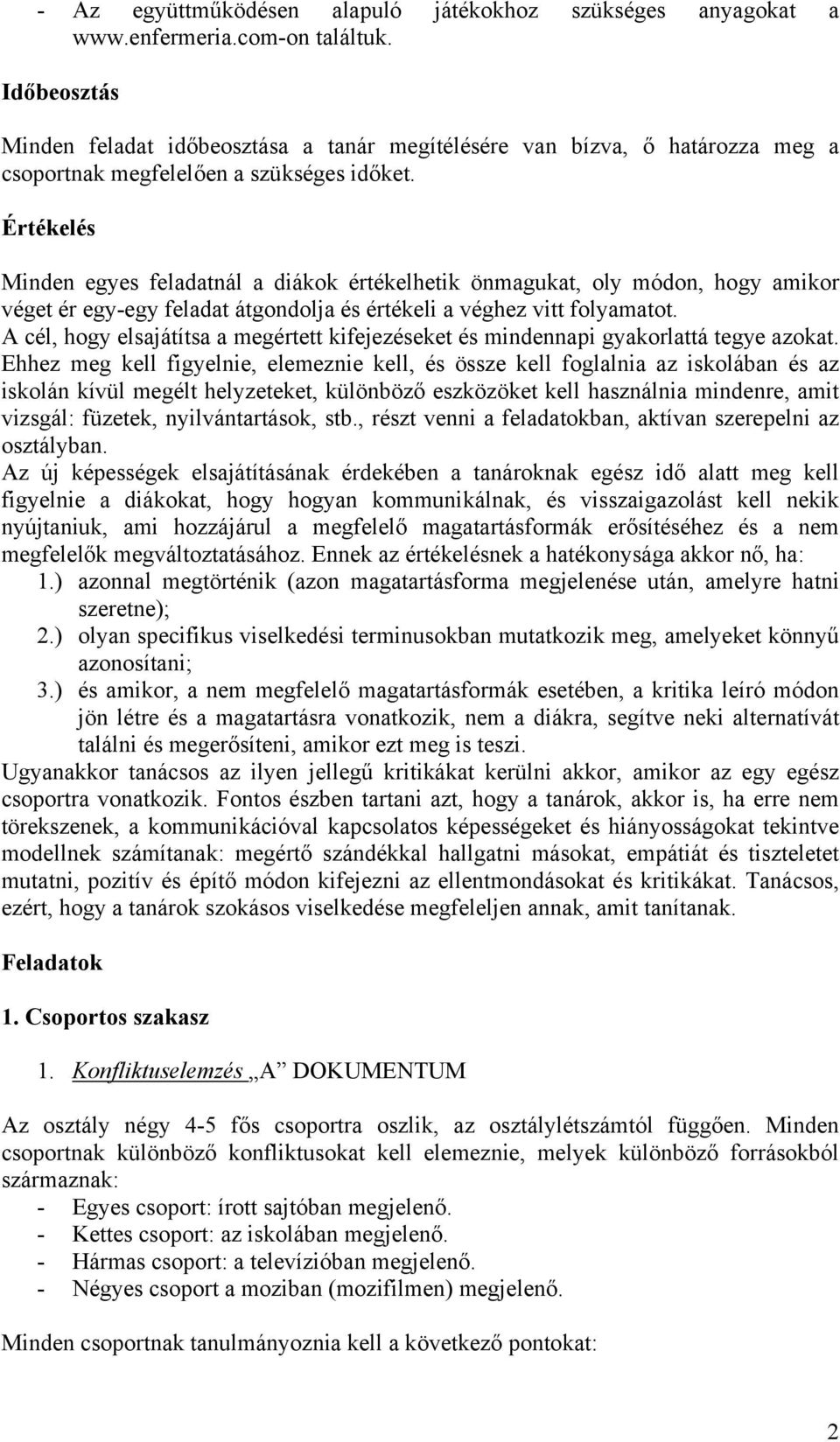 Értékelés Minden egyes feladatnál a diákok értékelhetik önmagukat, oly módon, hogy amikor véget ér egy-egy feladat átgondolja és értékeli a véghez vitt folyamatot.