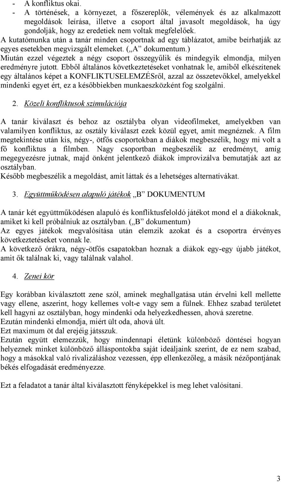 A kutatómunka után a tanár minden csoportnak ad egy táblázatot, amibe beírhatják az egyes esetekben megvizsgált elemeket. ( A dokumentum.