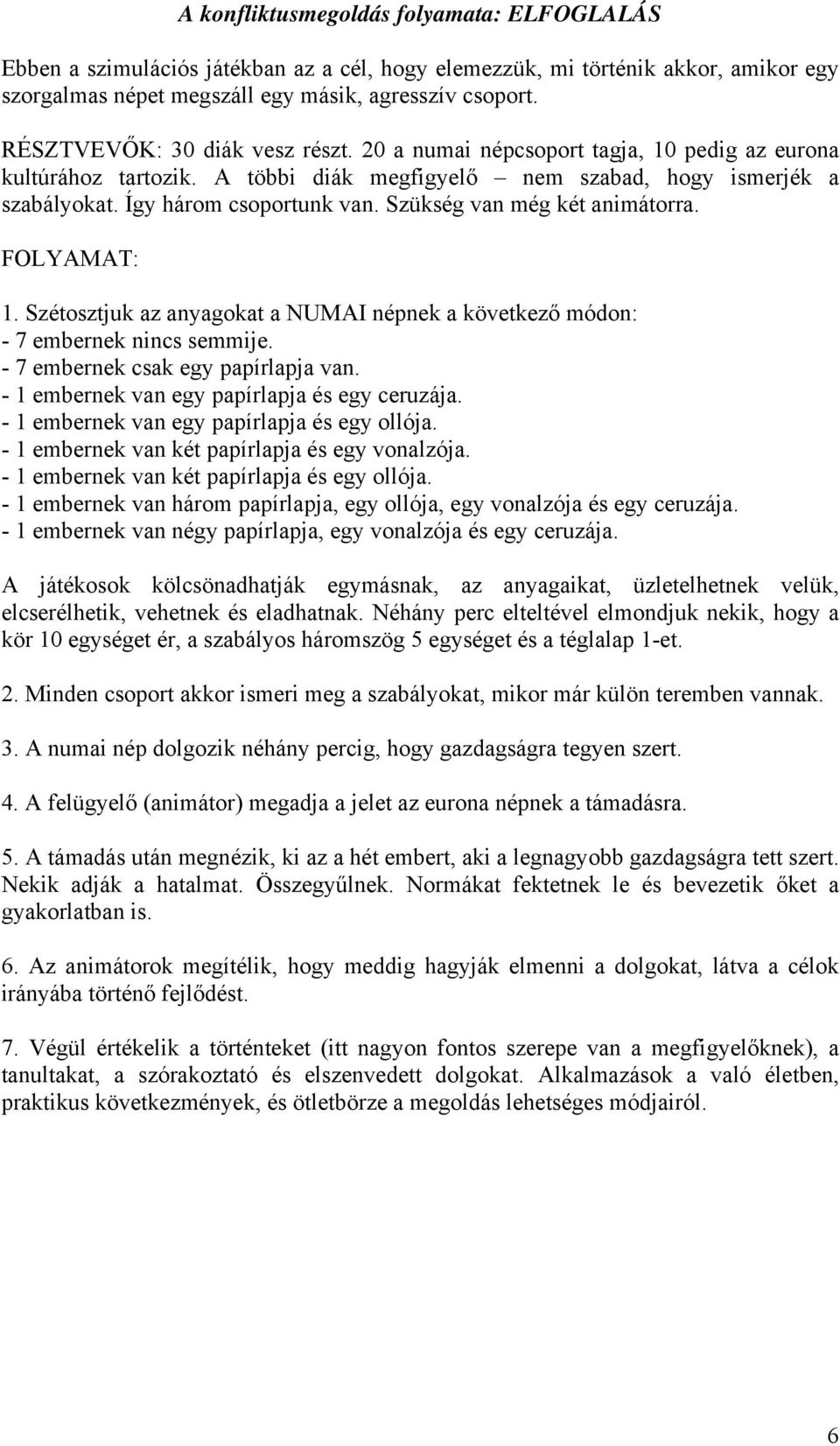 Szükség van még két animátorra. FOLYAMAT: 1. Szétosztjuk az anyagokat a NUMAI népnek a következő módon: - 7 embernek nincs semmije. - 7 embernek csak egy papírlapja van.