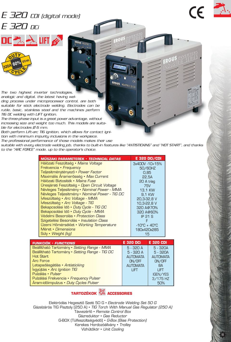 Duty Cycle - TIG DC Bekapcsolási Idõ Duty Cycle - MMA Védelmi Besorolás Protection Class Szigetelési Besorolás Insulation Class Üzemi Hõmérséklet Working Temperature Méret Dimensions Súly Weight (kg)