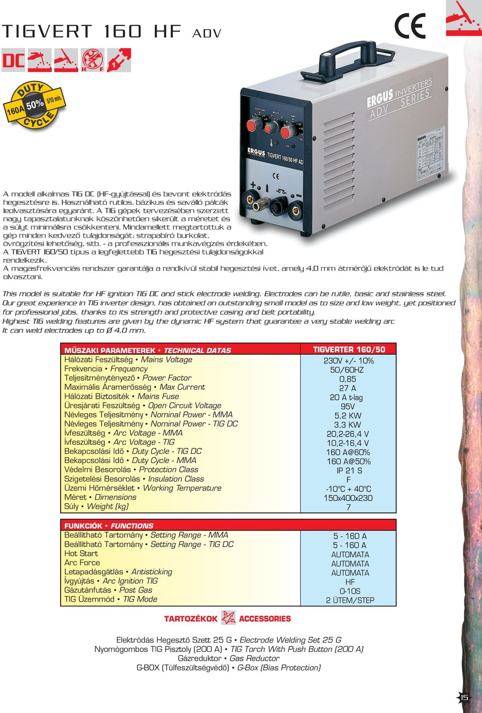 Duty Cycle - TIG DC Bekapcsolási Idõ Duty Cycle - MMA Védelmi Besorolás Protection Class Szigetelési Besorolás Insulation Class Üzemi Hõmérséklet Working Temperature Méret Dimensions Súly Weight (kg)