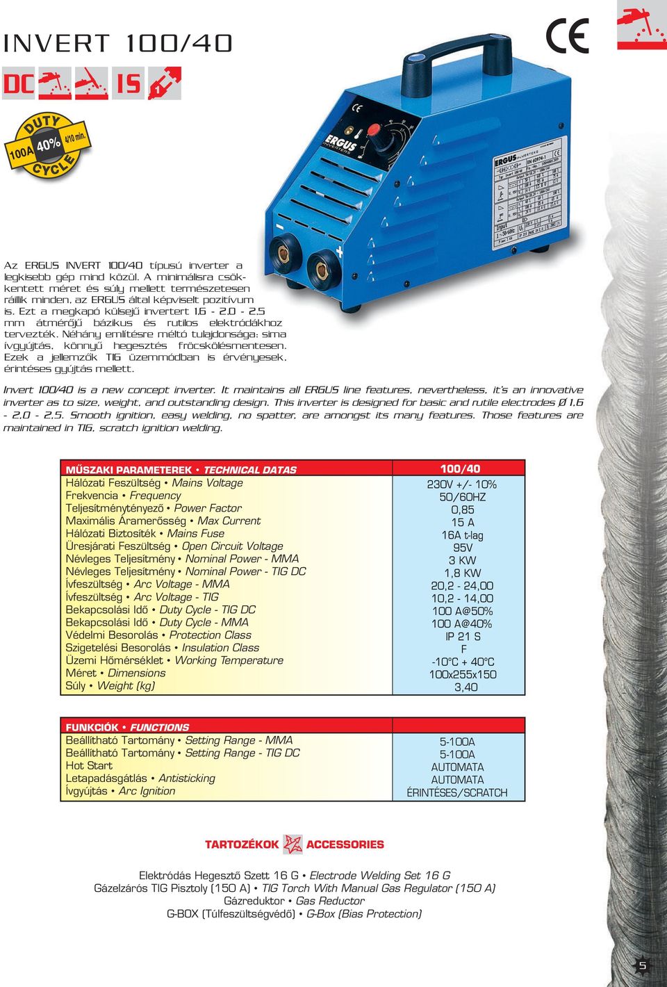 Duty Cycle - TIG DC Bekapcsolási Idõ Duty Cycle - MMA Védelmi Besorolás Protection Class Szigetelési Besorolás Insulation Class Üzemi Hõmérséklet Working Temperature Méret Dimensions Súly Weight (kg)