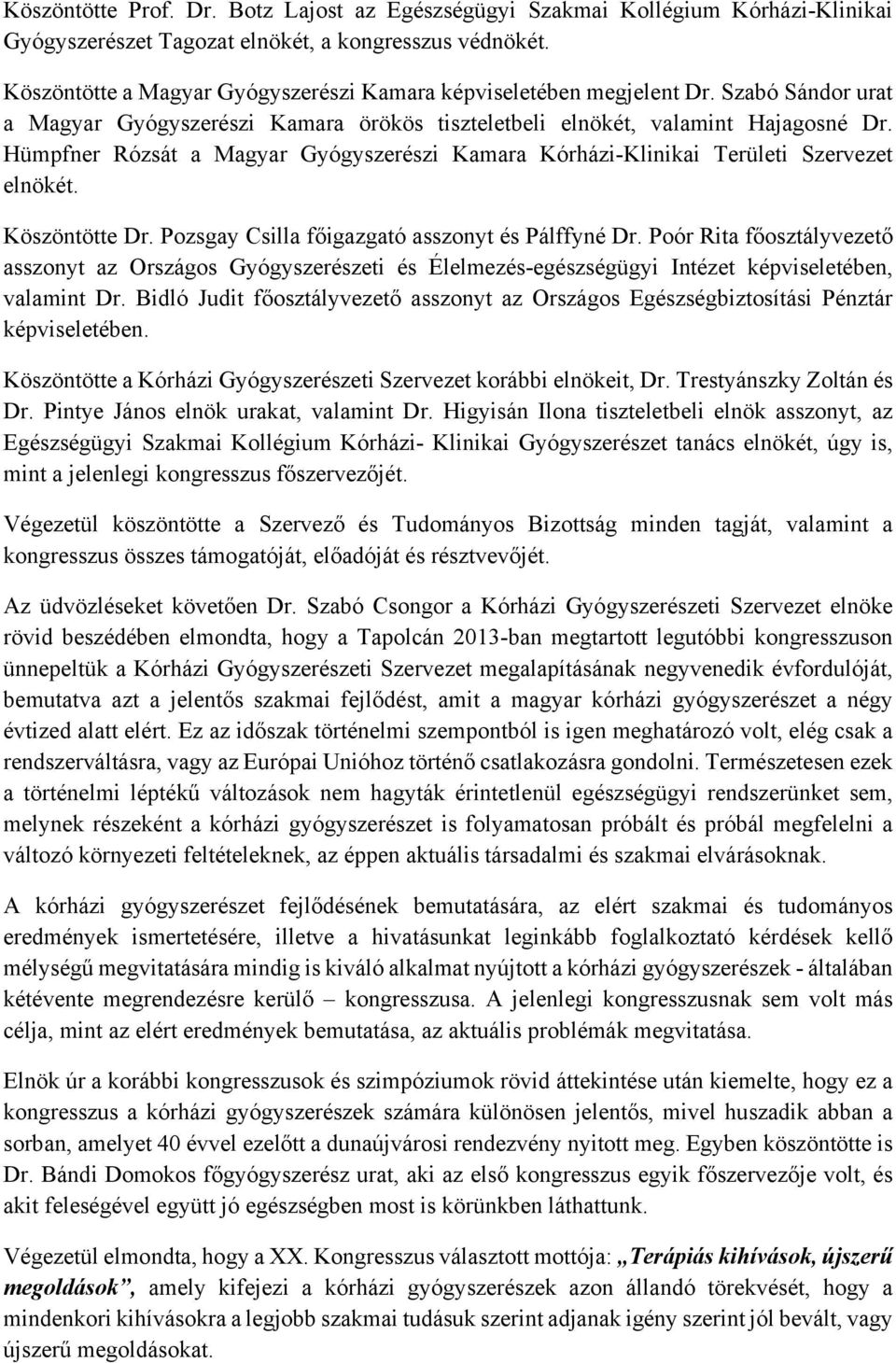 Hümpfner Rózsát a Magyar Gyógyszerészi Kamara Kórházi-Klinikai Területi Szervezet elnökét. Köszöntötte Dr. Pozsgay Csilla főigazgató asszonyt és Pálffyné Dr.